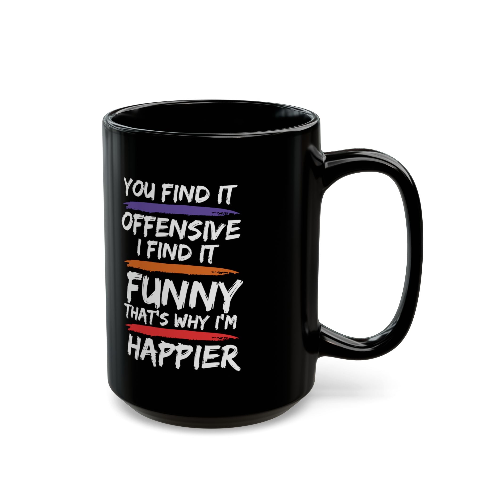 You Find It Offensive, I Find It Funny, That's Why I'm Happier - Coffee Mug (11oz & 15oz)