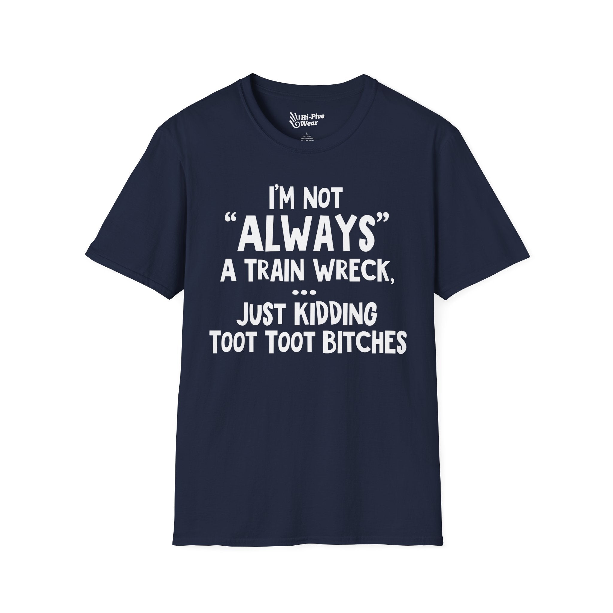 I'm Not Always A Train Wreck...Just Kidding Toot Toot Bitches - Softstyle Tee