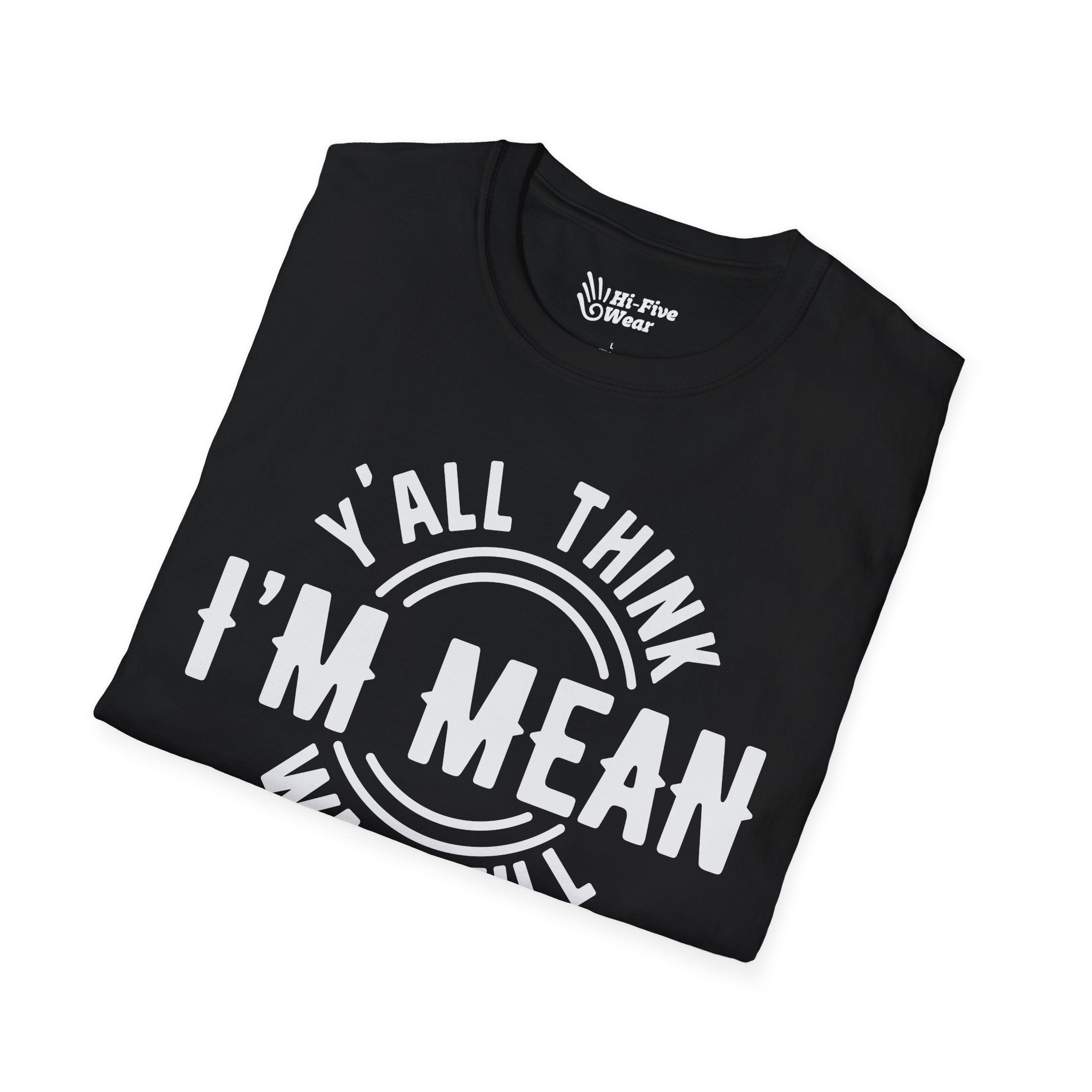 Y'all Think I'm Mean Wait Till I Don't Like You Tee