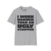 I Work Harder Than An Ugly Stripper Tee graphic t-shirt with funny saying