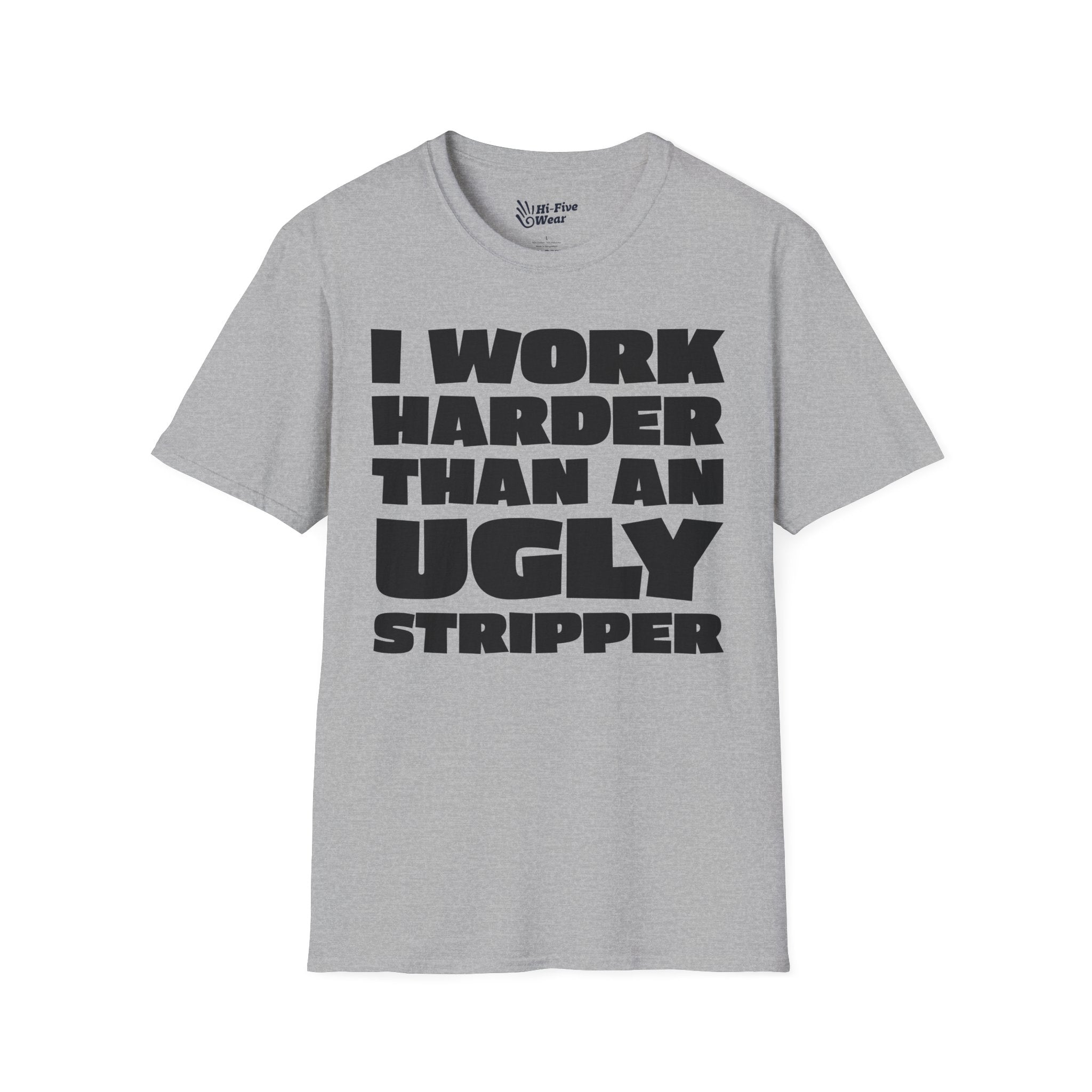 I Work Harder Than An Ugly Stripper Tee