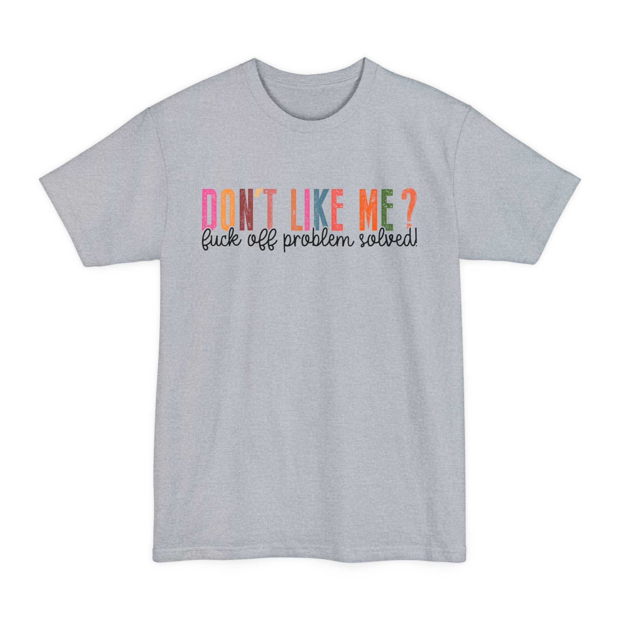 Don't Like Me? F#ck Off, Problem Solved - Big & Tall Tee