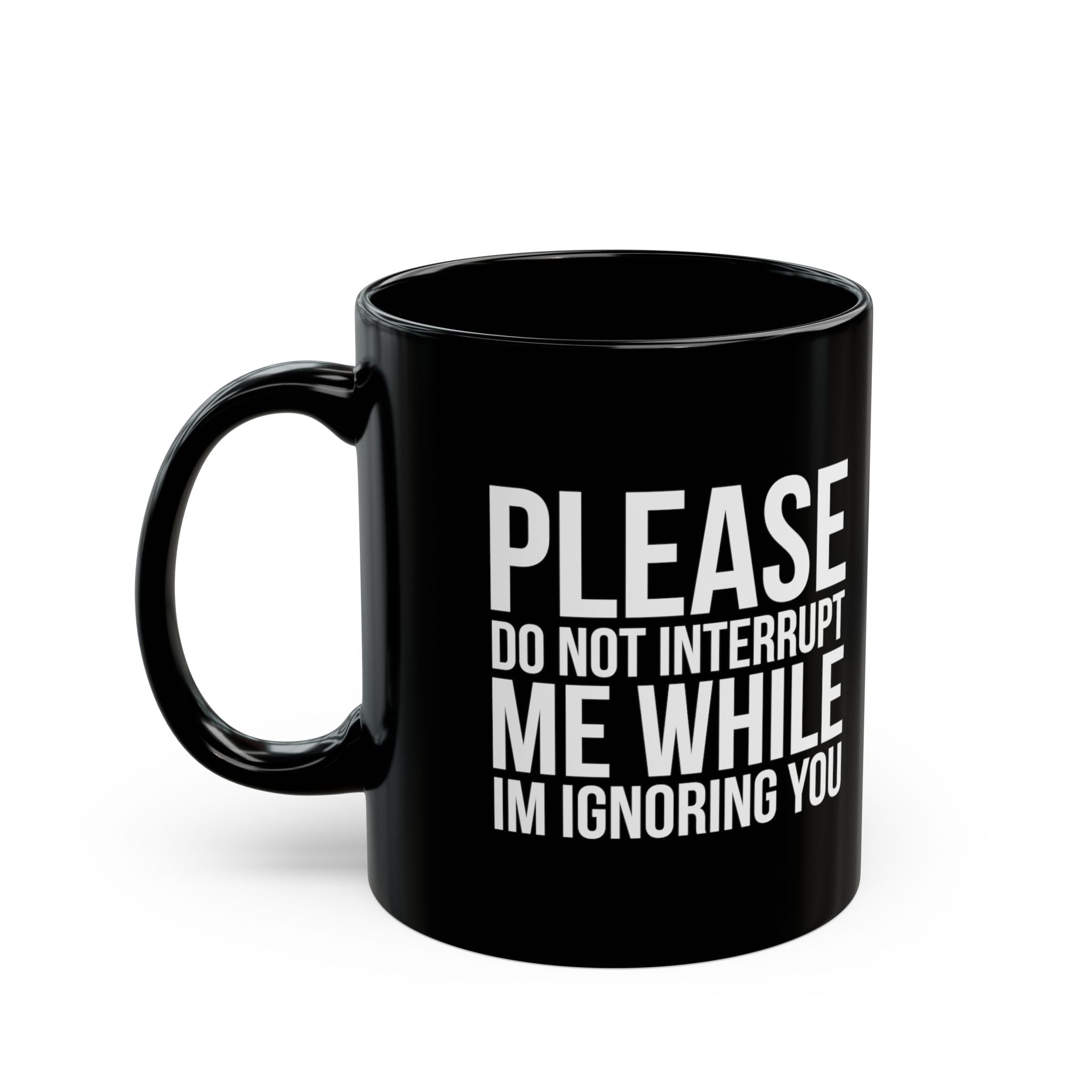 Please Don't Interrupt Me While I'm Ignoring You – Coffee Mug (11oz & 15oz)