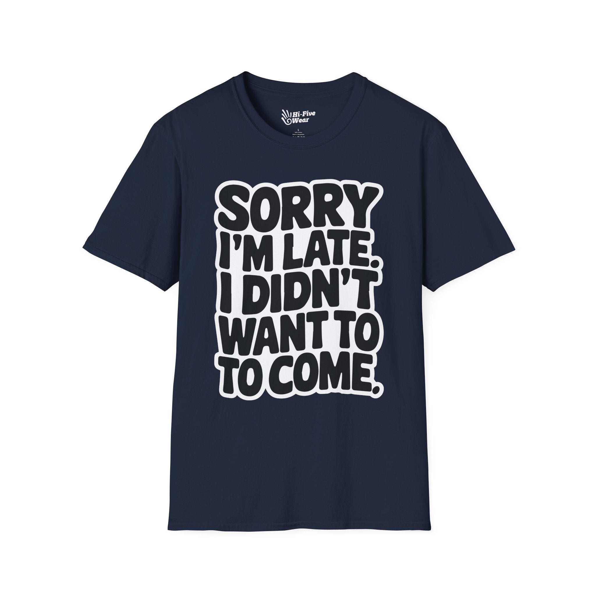 Sorry Im Late, I Didn't Want To Come - Softstyle Tee