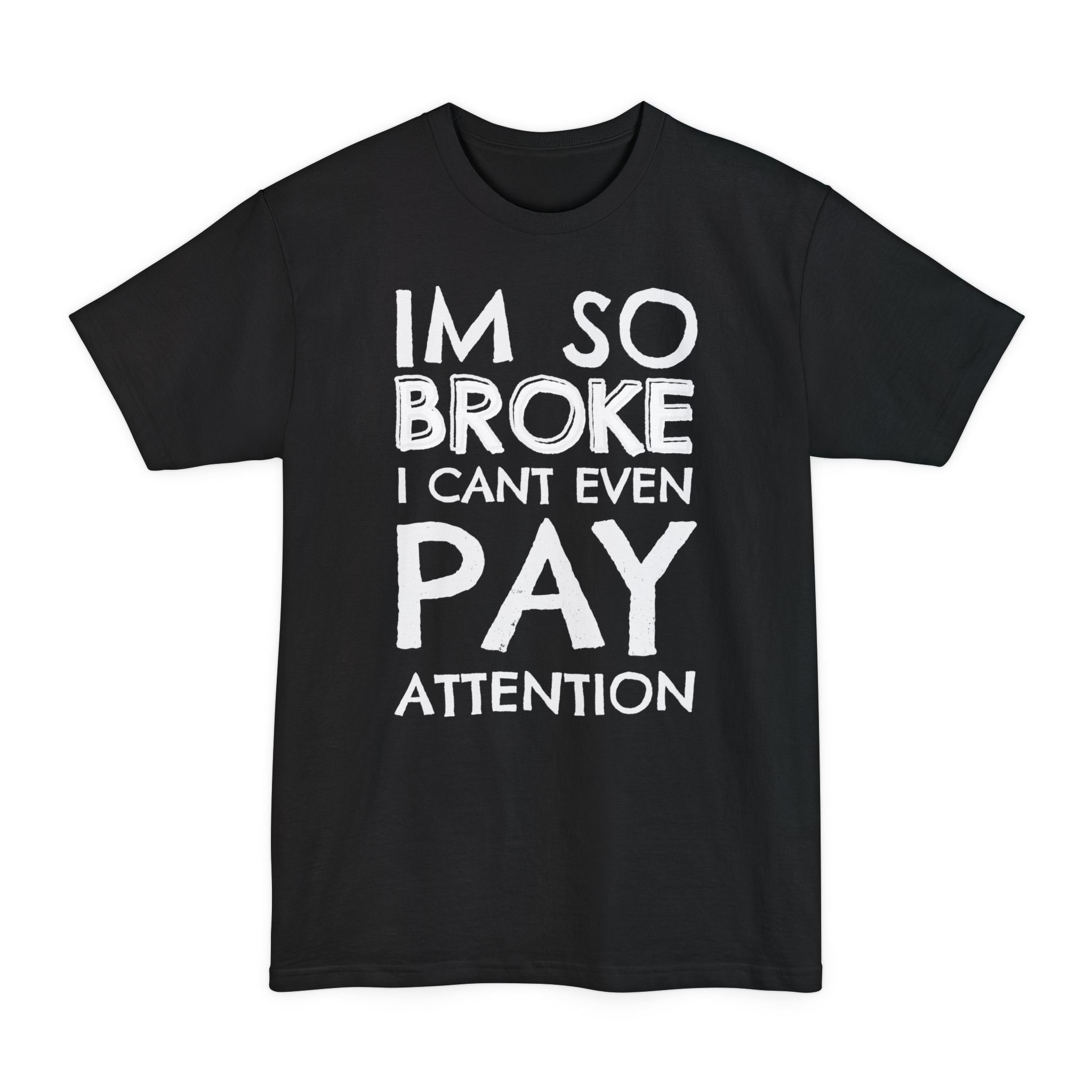 Im So Broke I Can't Even Pay Attention - Big & Tall Tee