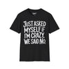 Just Asked Myself If I'm Crazy, We Said No Tee