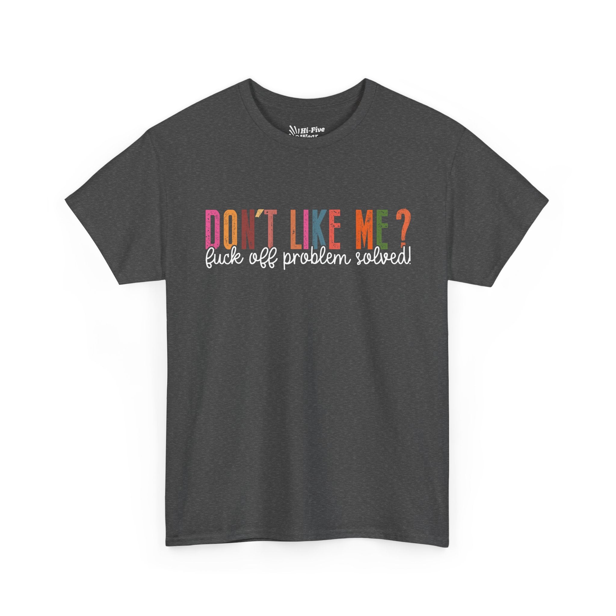 Don't Like Me? F#ck Off, Problem Solved Tee