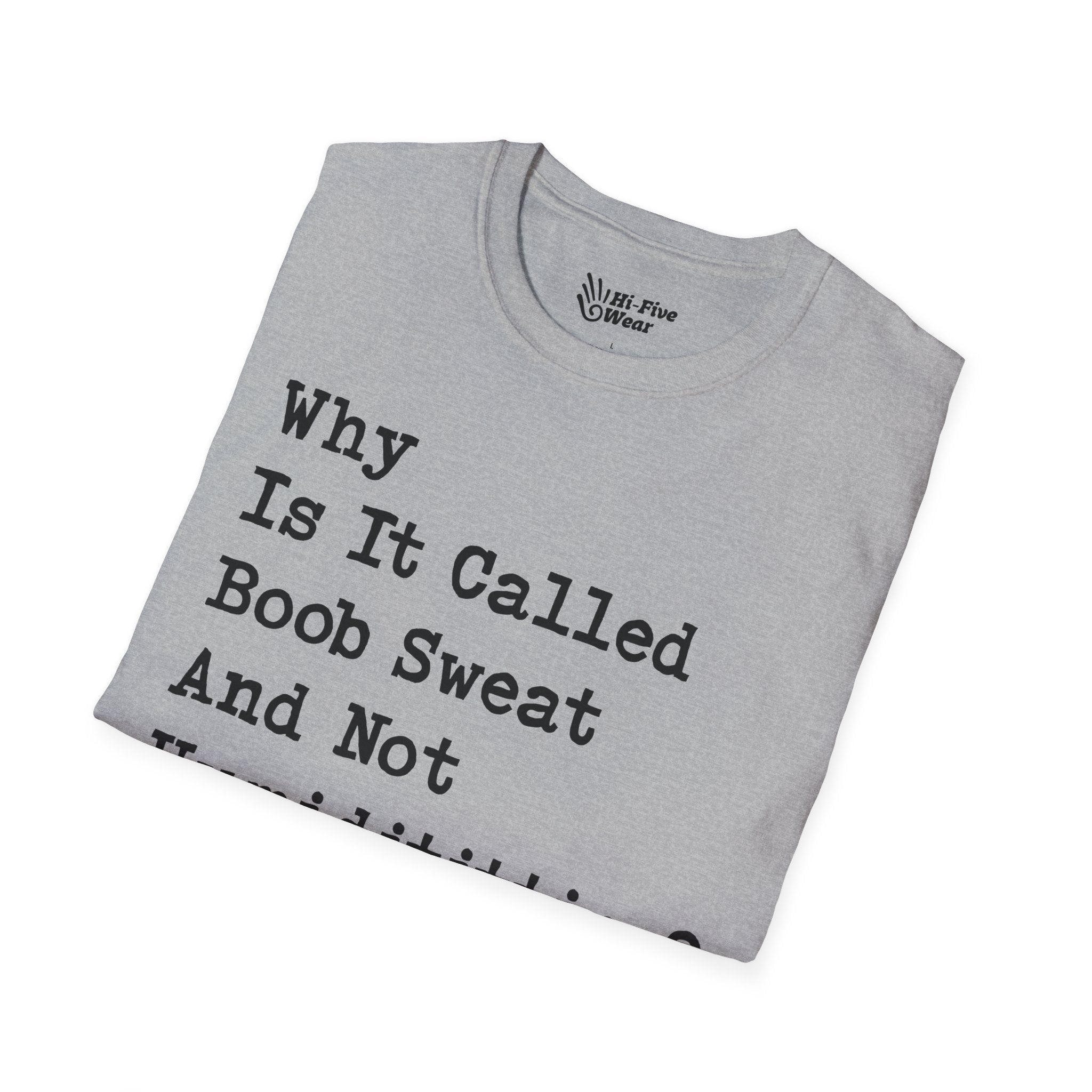 Why Is It Called Boob Sweat And Not Humidititties? Tee
