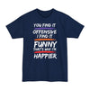 You Find It Offensive, I Find It Funny, That's Why I'm Happier - Big & Tall Tee graphic t-shirt with funny saying