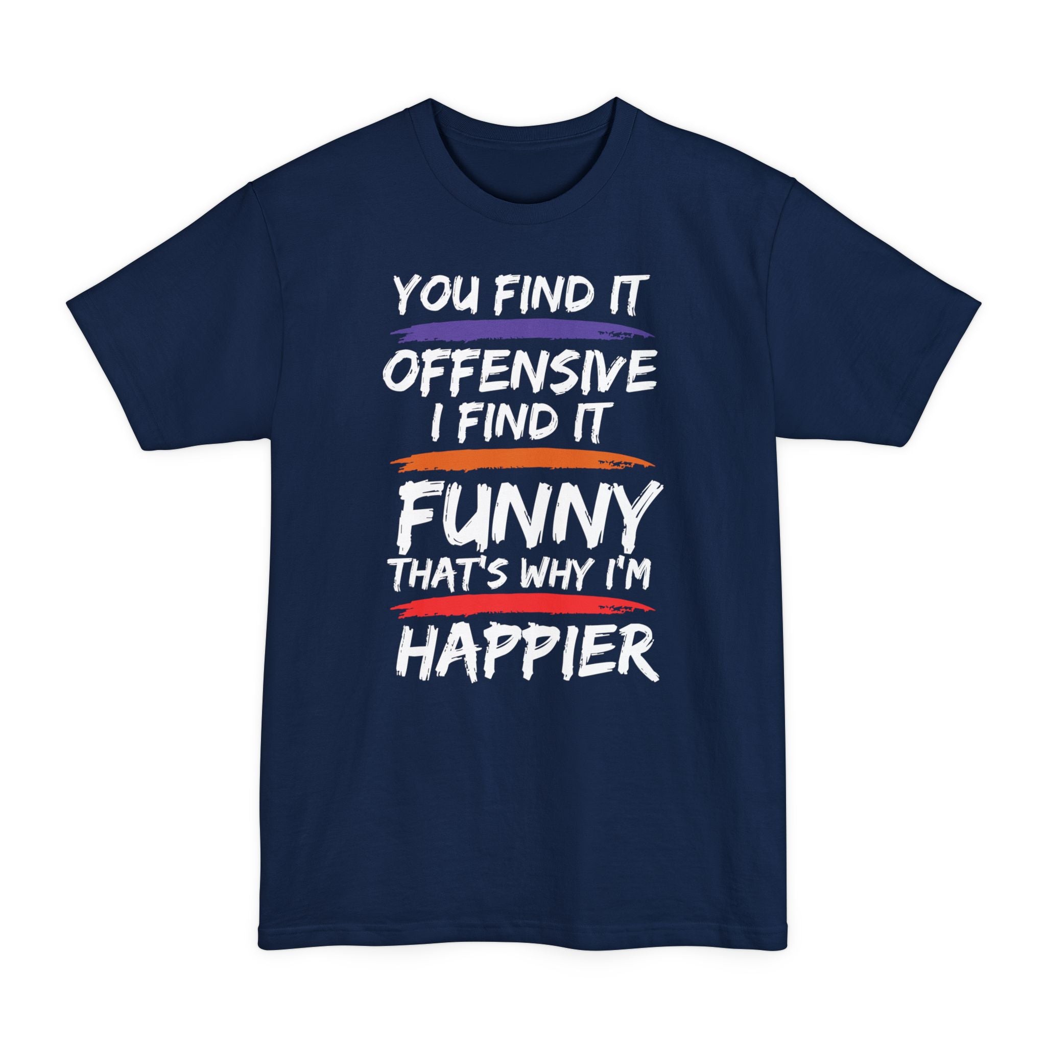 You Find It Offensive, I Find It Funny, That's Why I'm Happier - Big & Tall Tee graphic t-shirt with funny saying
