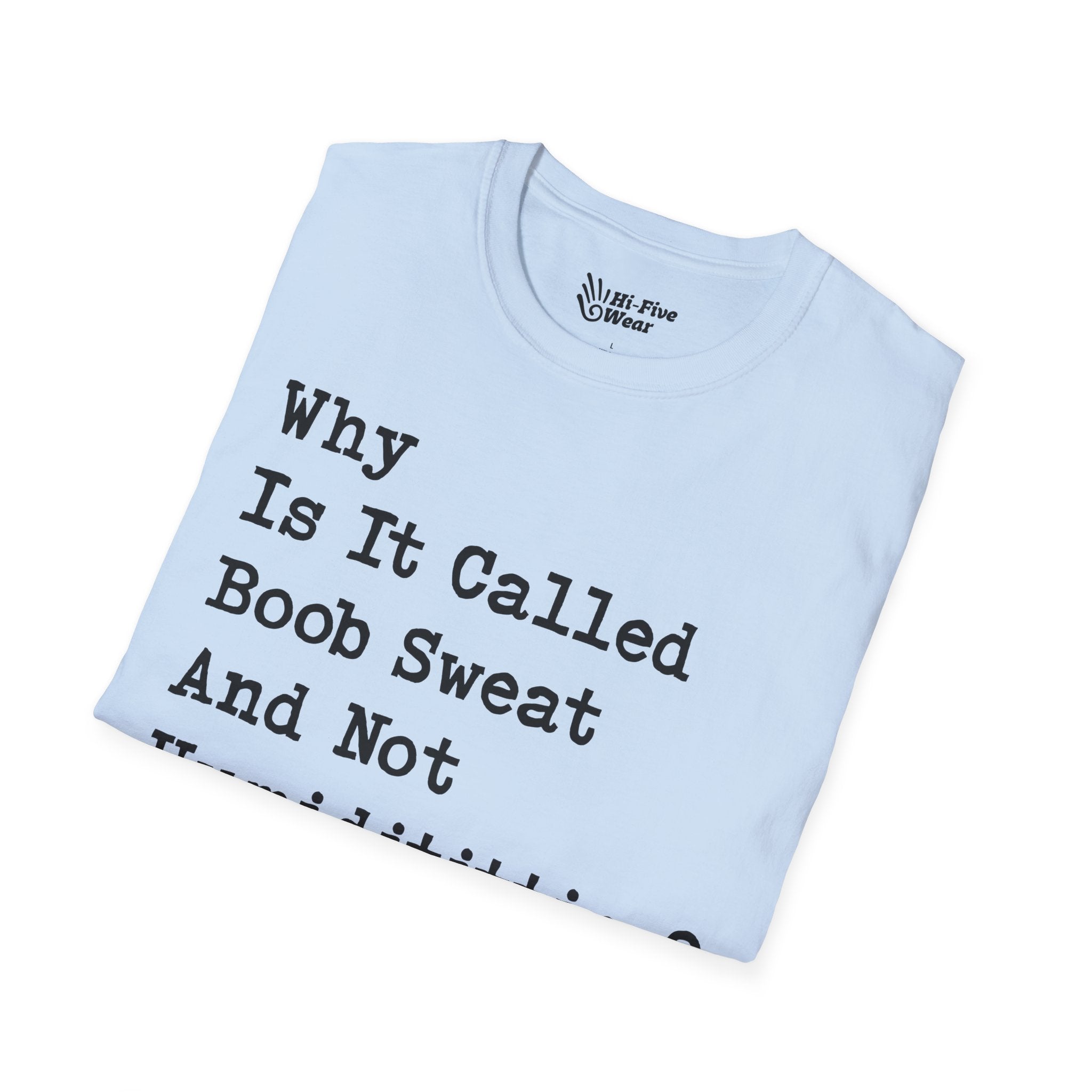 Why Is It Called Boob Sweat And Not Humidititties? Tee