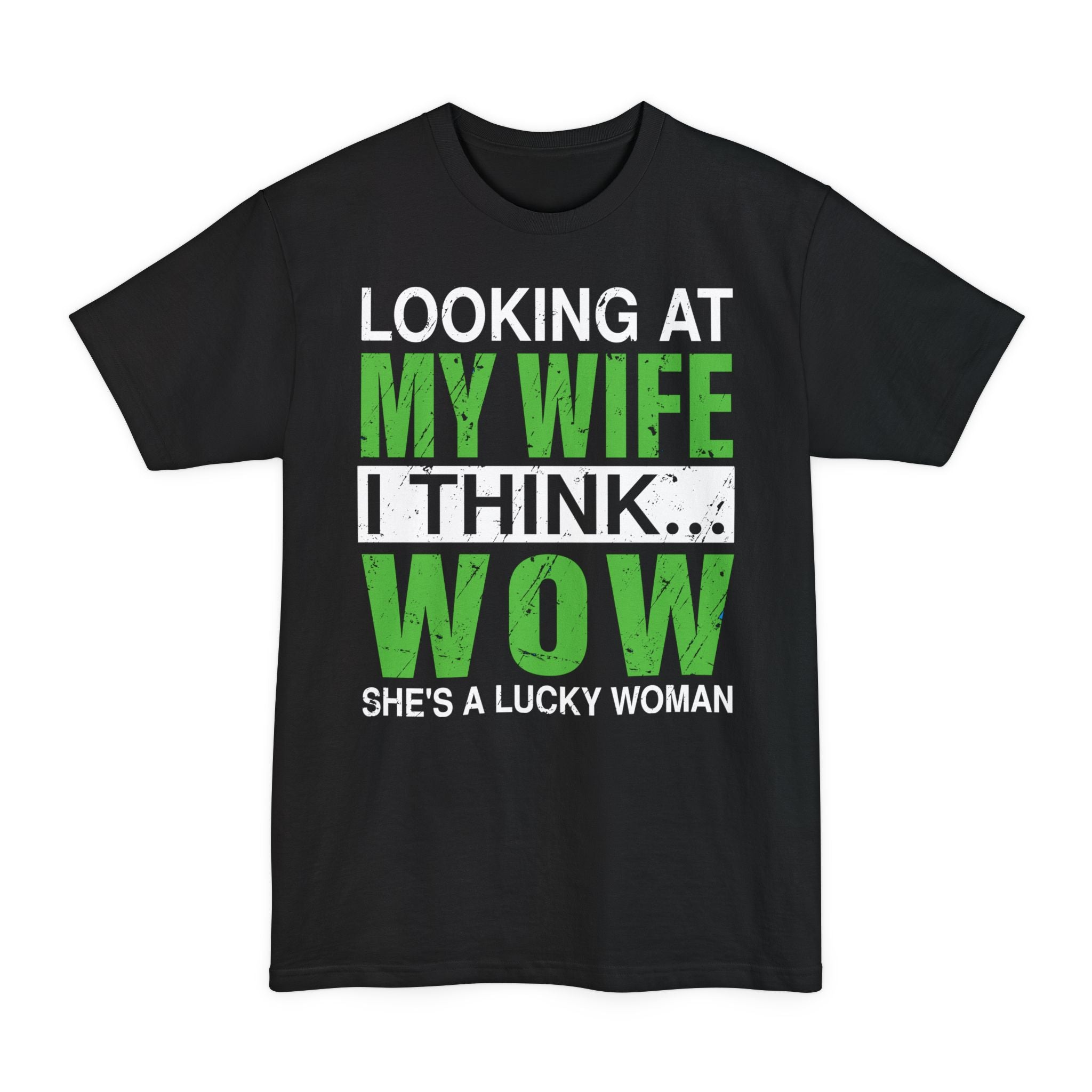 Looking At My Wife I Think WOW She's A Lucky Woman - Big & Tall Tee graphic t-shirt with funny saying