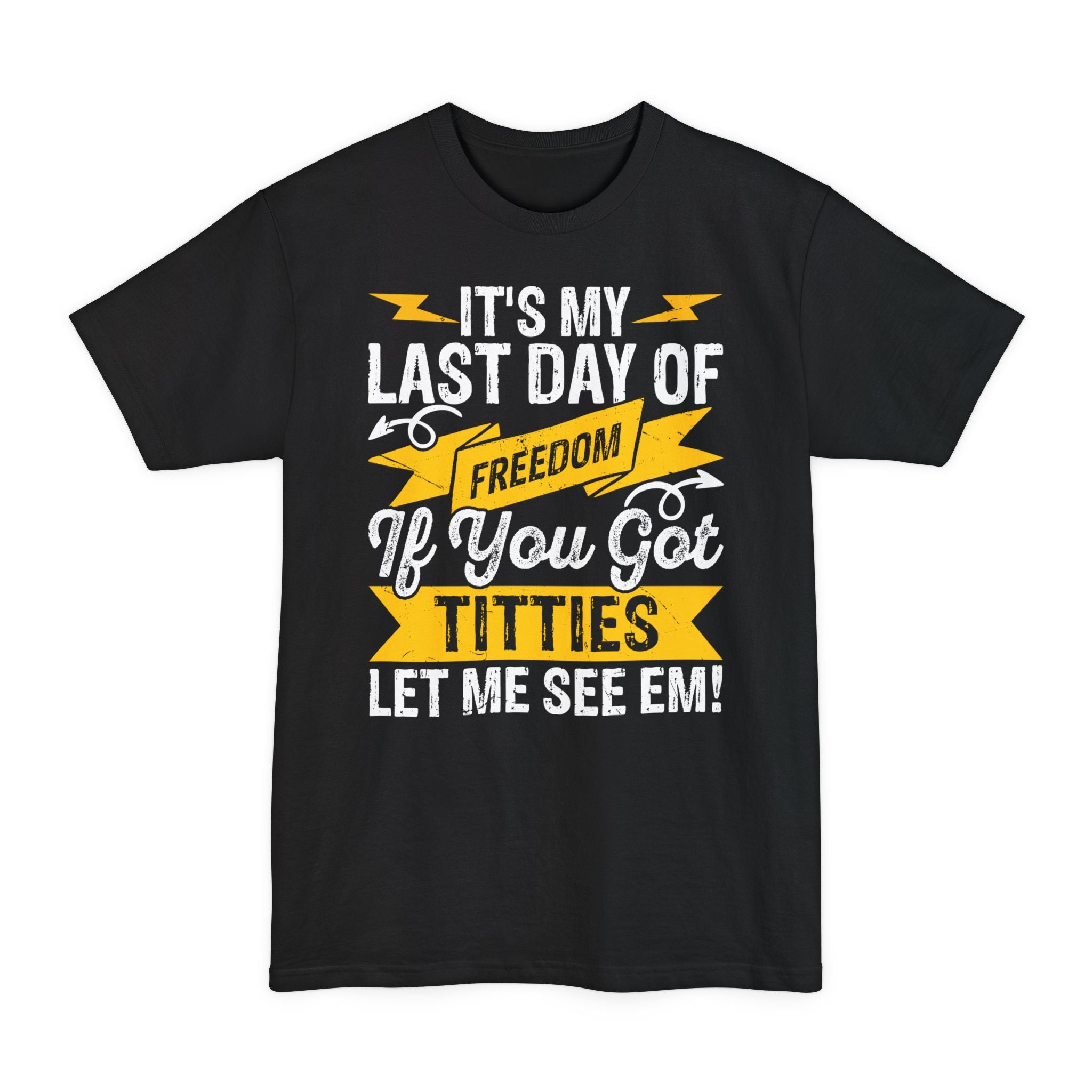 It's My Last Day Of Freedom, If You Got Titties Let Me See 'Em - Big & Tall Tee graphic t-shirt with funny saying
