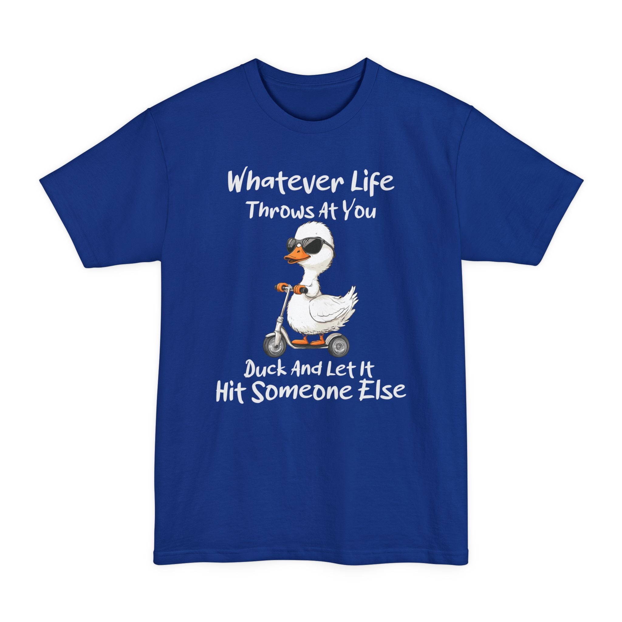 Whatever Life Throws AT You, Duck & Let It Hit Someone Else - Big & Tall Tee