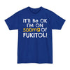 I'll Be Ok, I'm On 500mg Of Fukitol - Big & Tall Tee