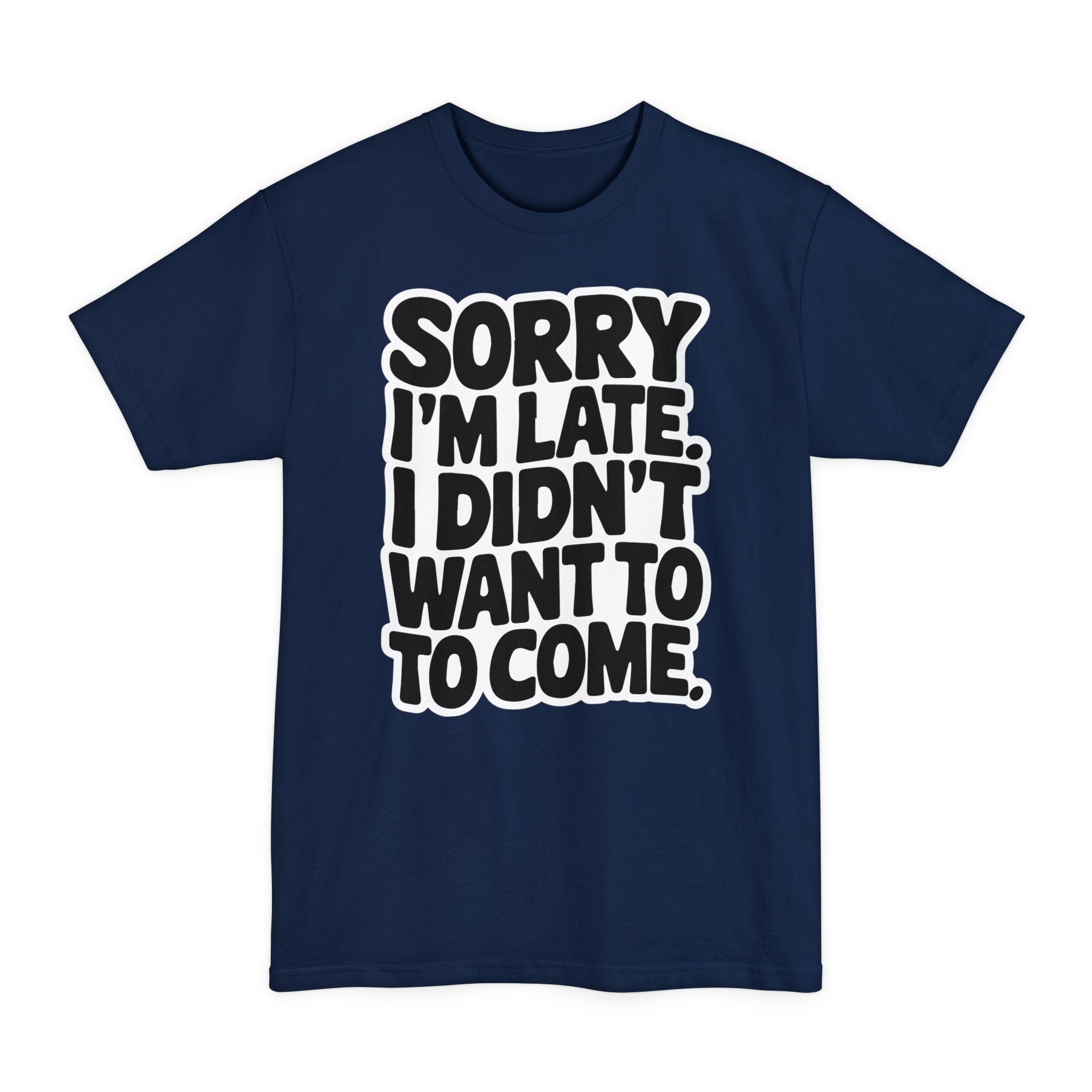 Sorry I'm Late, I Didn't Want To Come - Big & Tall Tee