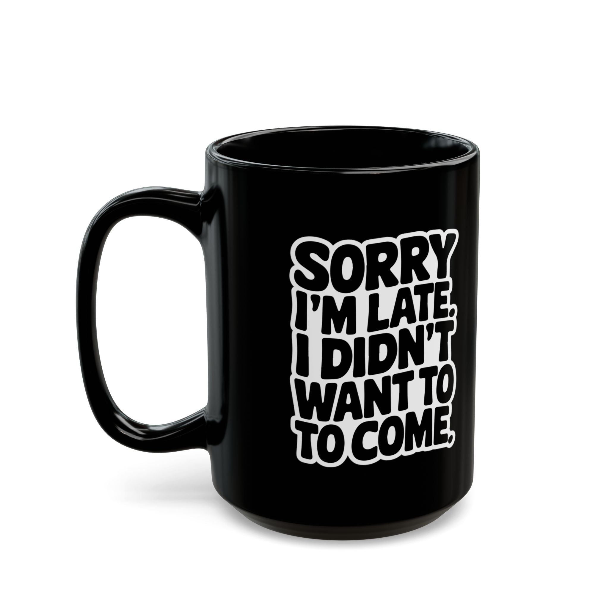 Sorry I'm Late. I Didn't Want To Come. – Coffee Mug (11oz & 15oz)