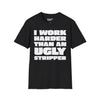 I Work Harder Than An Ugly Stripper Tee