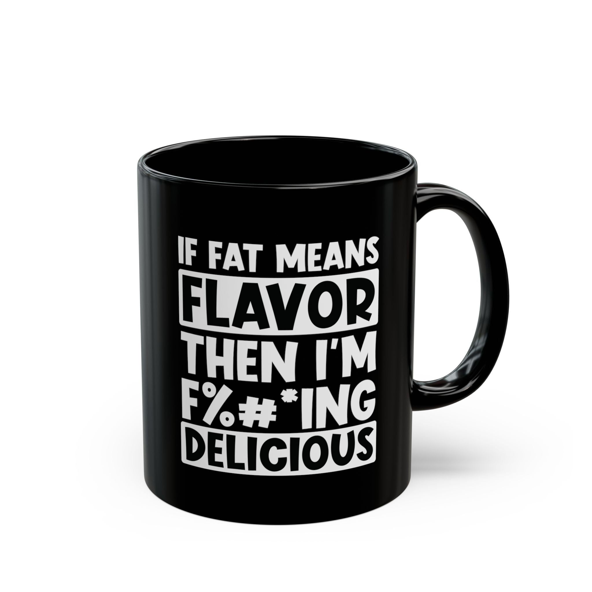If Fat Means Flavor, Then I'm F%^#* Delicious - Coffee Mug (11oz & 15oz)