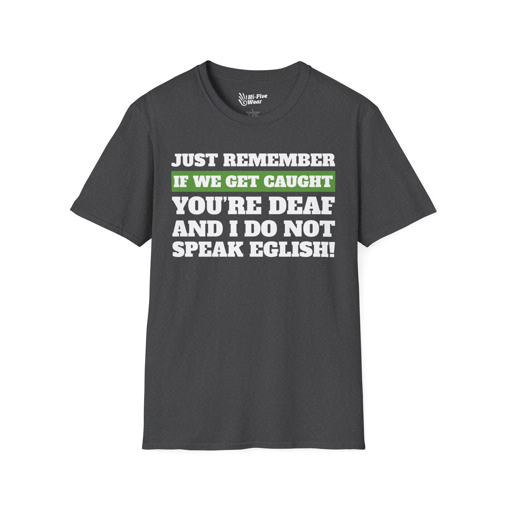 Just Remember If We Get Caught You're Deaf And Do Not Speak English Tee