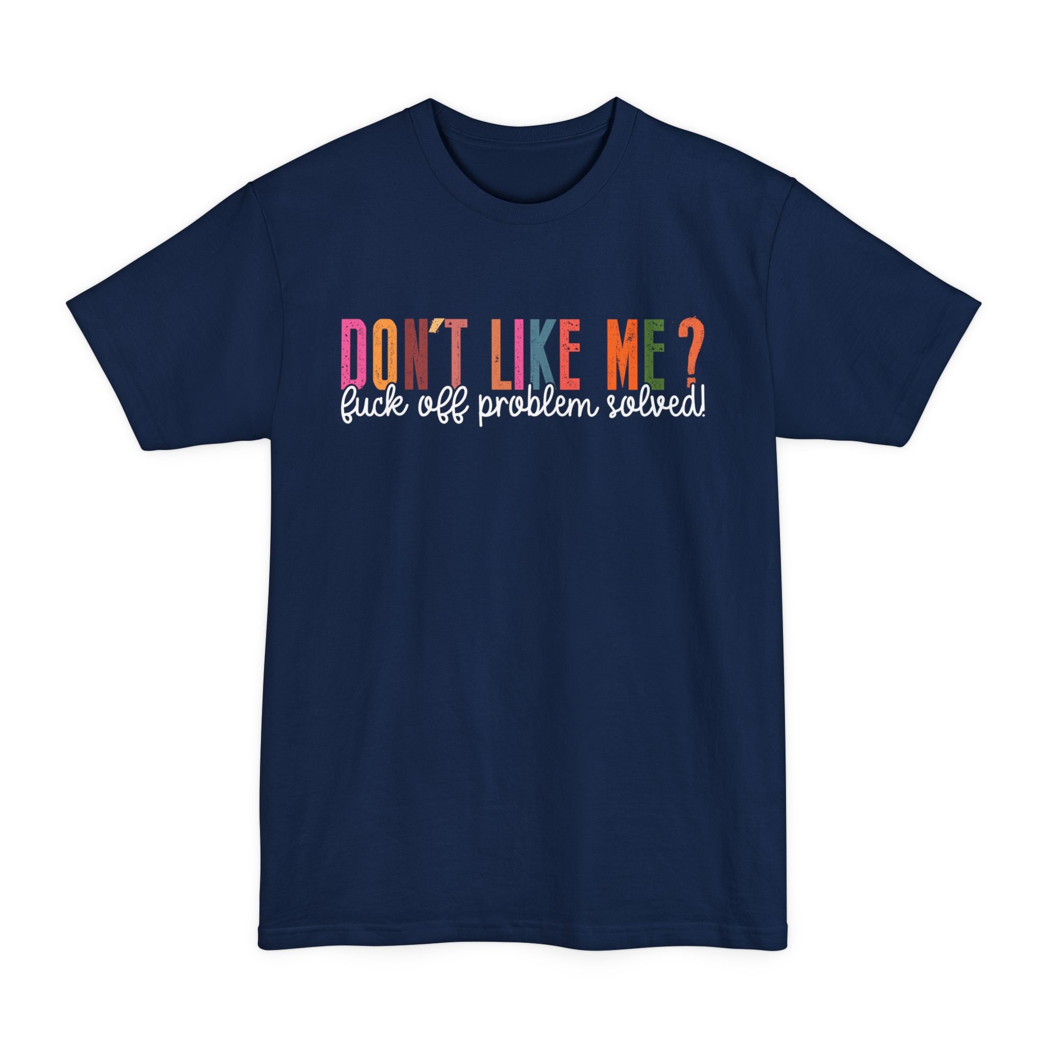 Don't Like Me? F#ck Off, Problem Solved - Big & Tall Tee