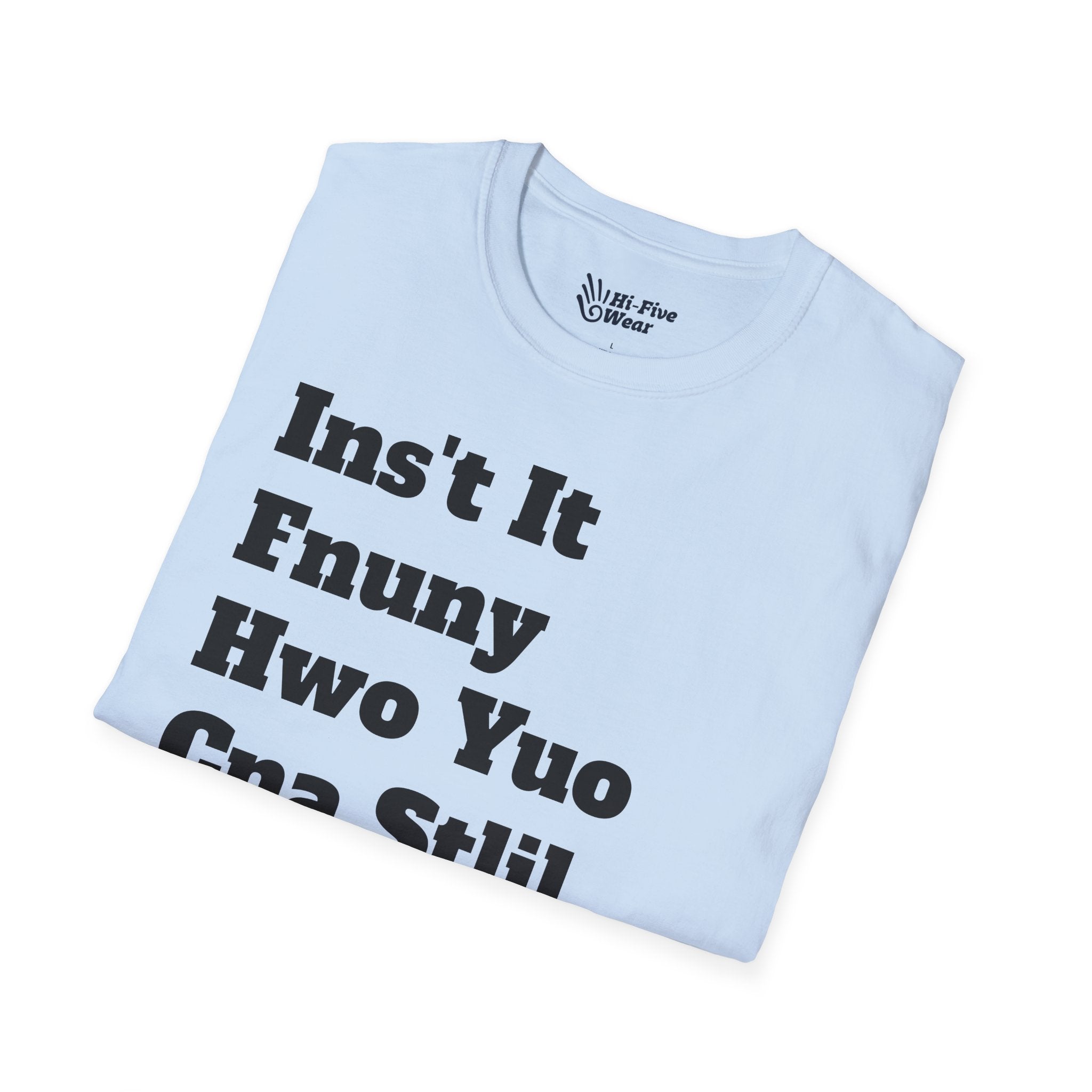 Isn't It Funny How You Can Still Read This? Tee