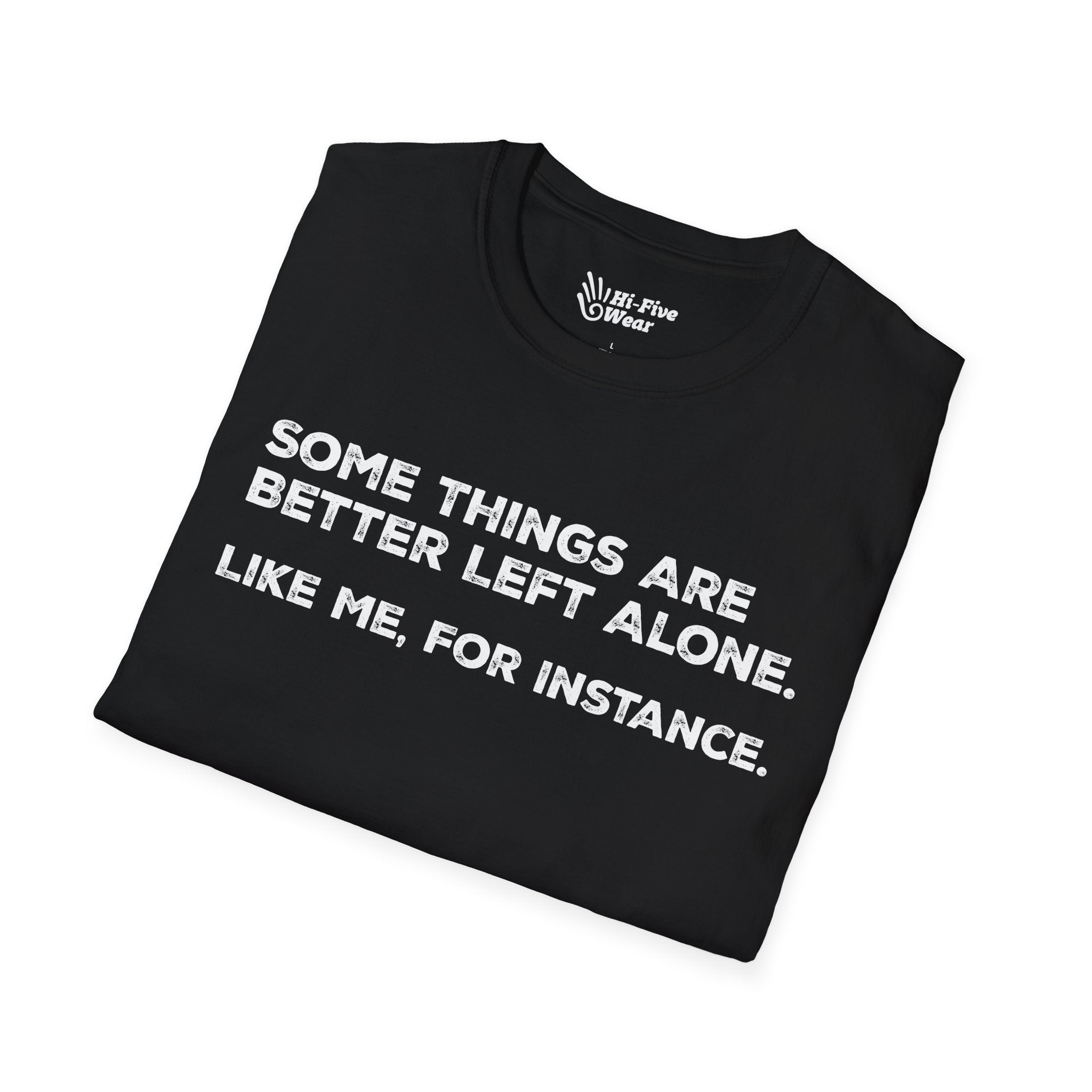 Some Things Are Better Left Alone. Like Me, For Instance Tee