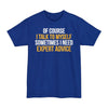 Of Course I Talk To Myself, Sometimes I Need Expert Advice - Big & Tall Tee