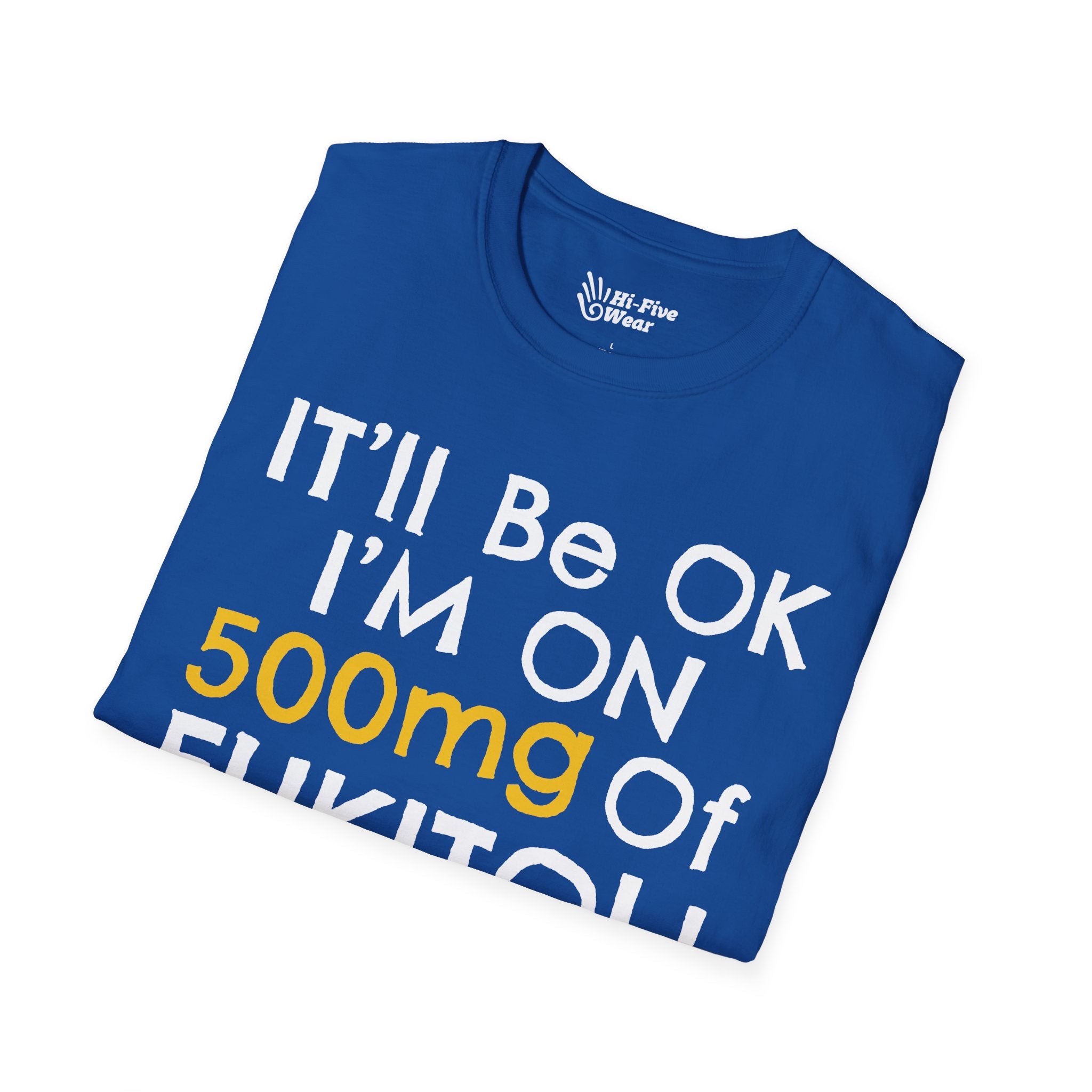 I'll Be Ok, I'm On 500mg Of Fukitol - Unisex Softstyle Tee