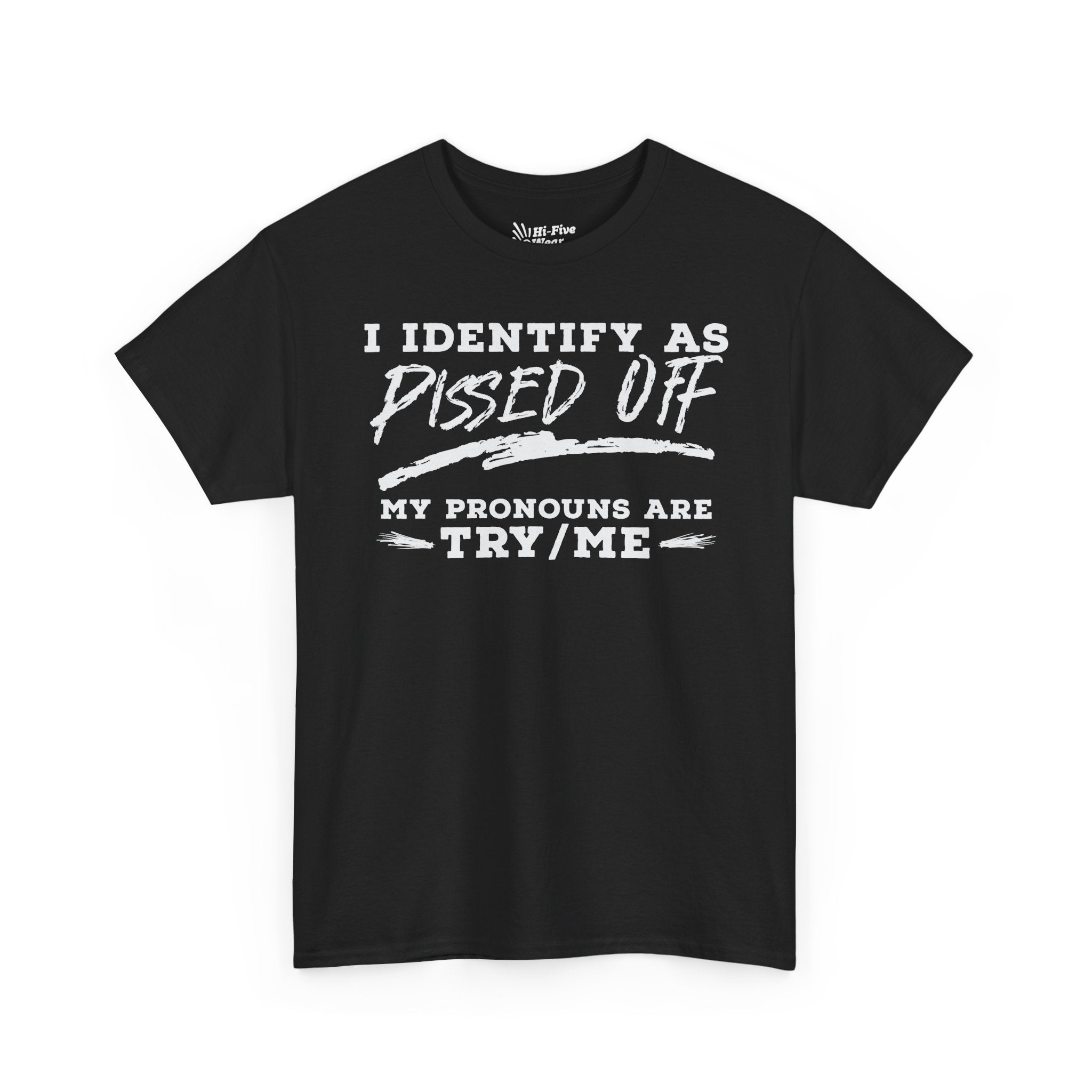 I Identify As Pissed Off, My Pronouns Are Try Me - Unisex Tee