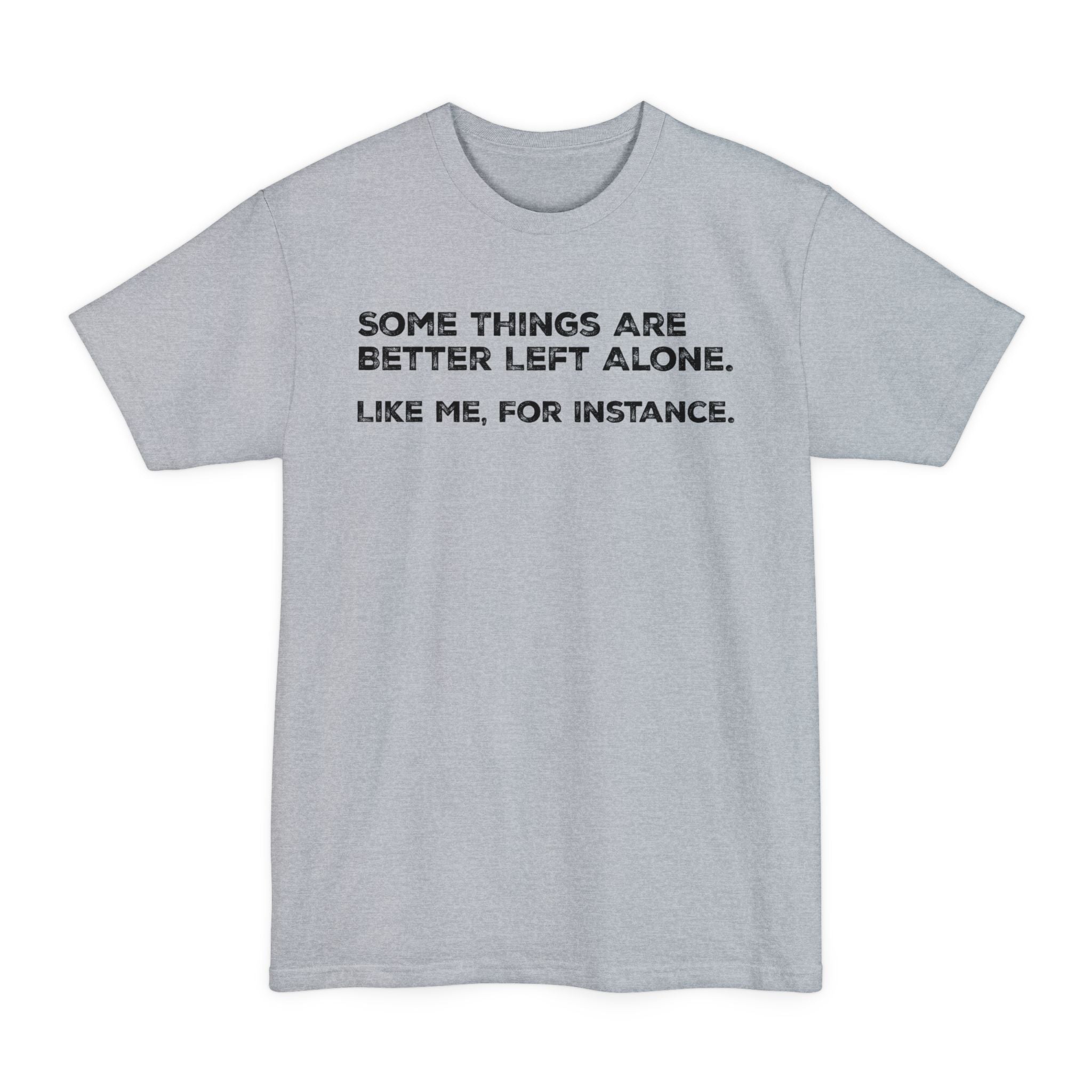 Some Things Are Better Left Alone. Like Me, For Instance - Big & Tall Tee