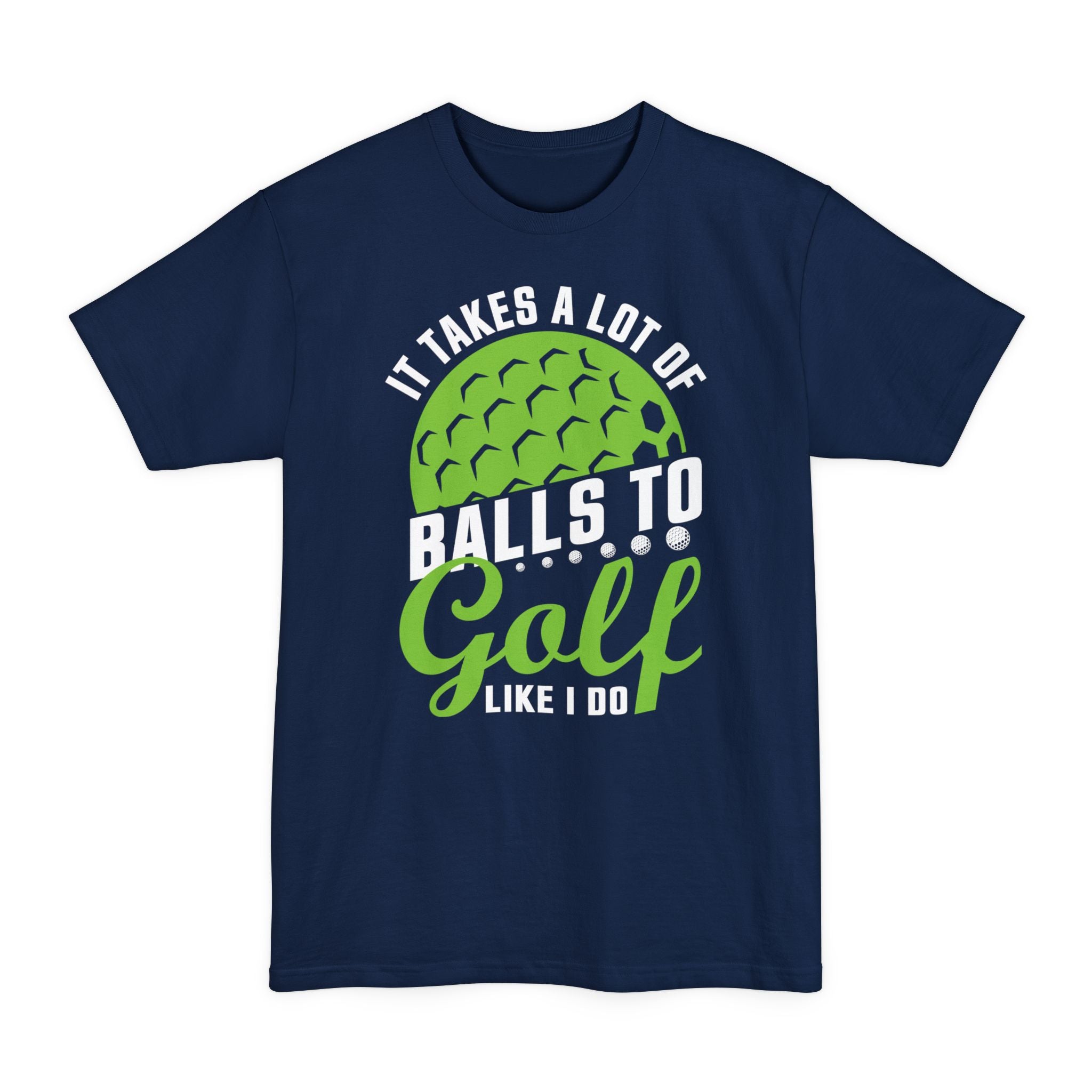 It Takes A Lot Of Balls To Golf Like Me - Big & Tall Tee