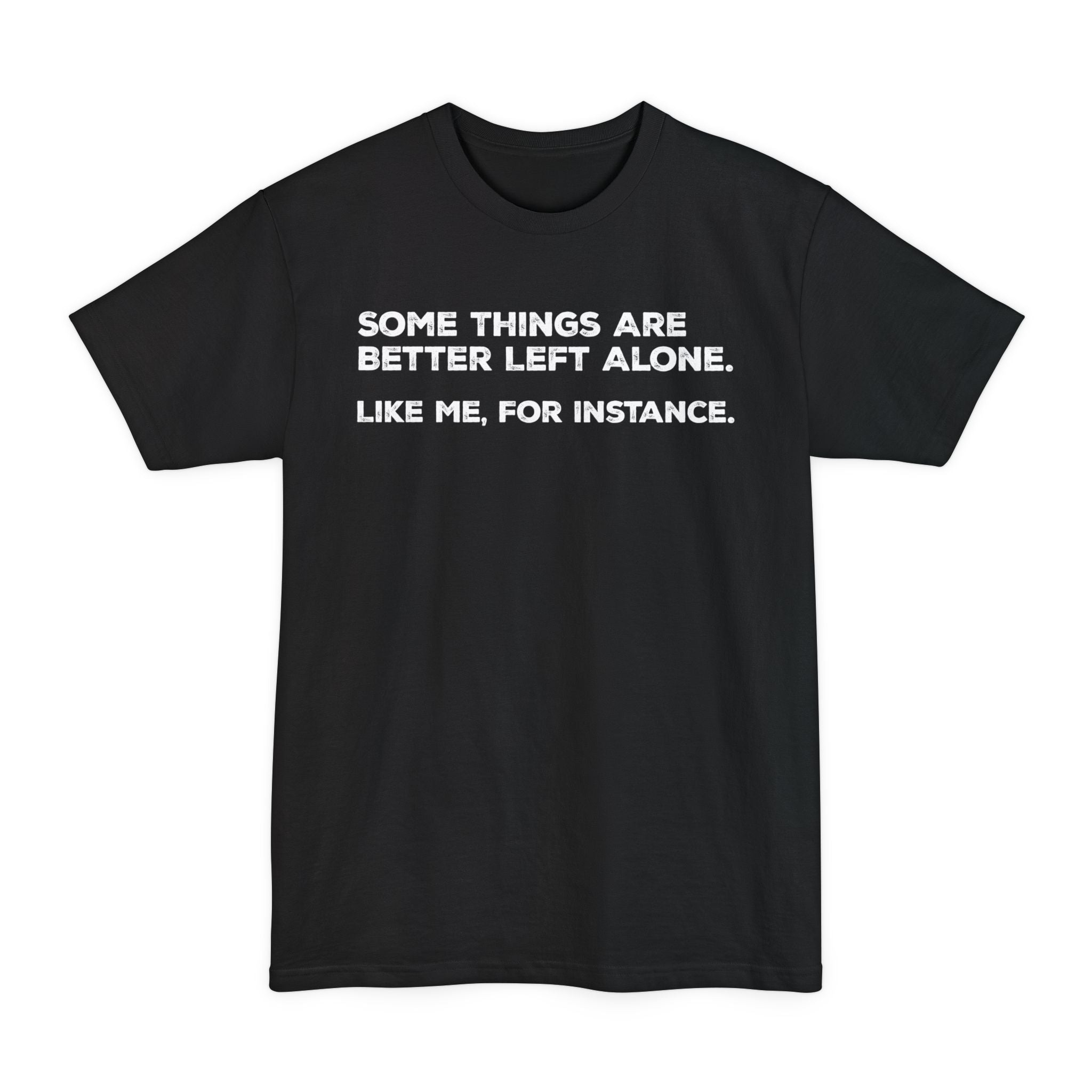 Some Things Are Better Left Alone. Like Me, For Instance - Big & Tall Tee