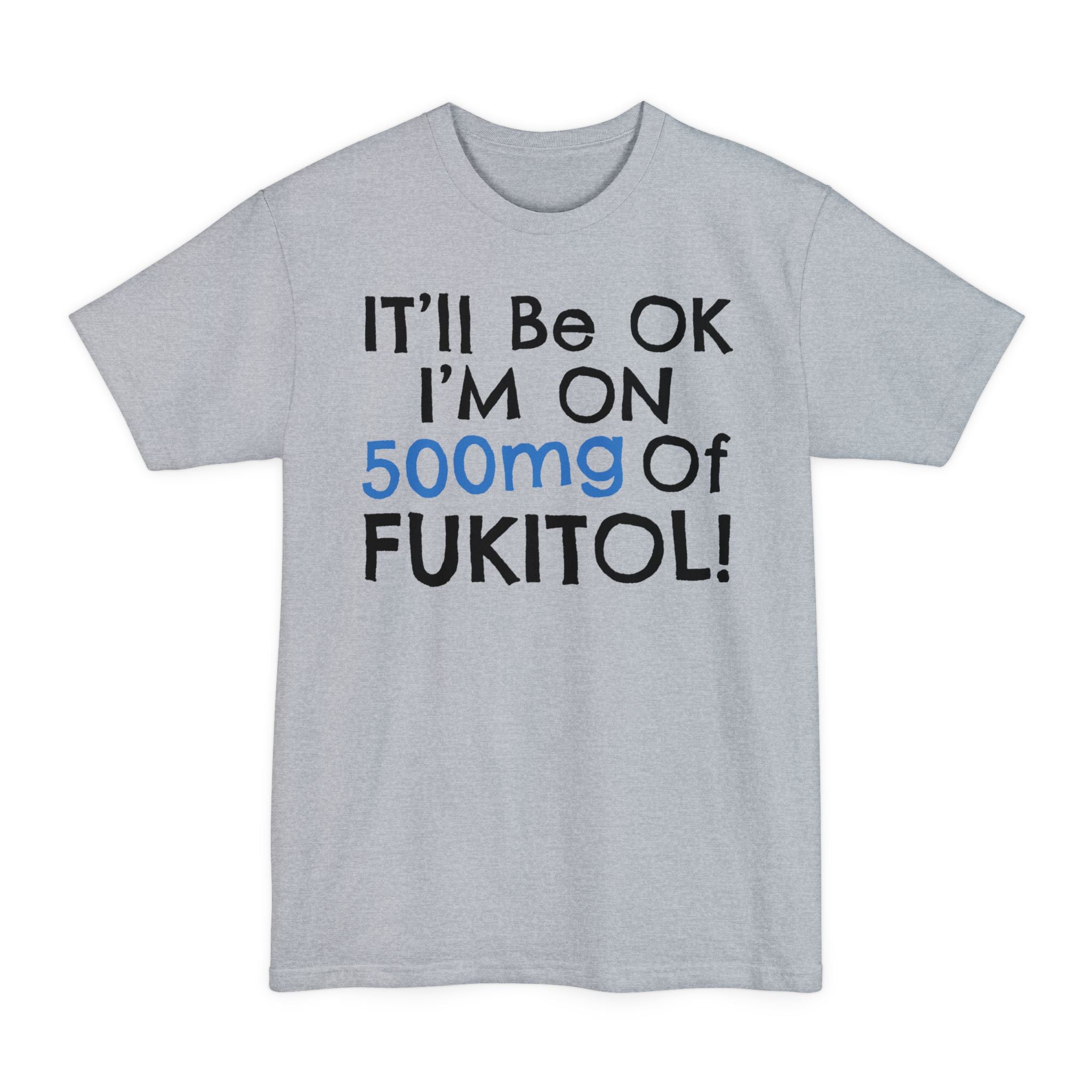 I'll Be Ok, I'm On 500mg Of Fukitol - Big & Tall Tee