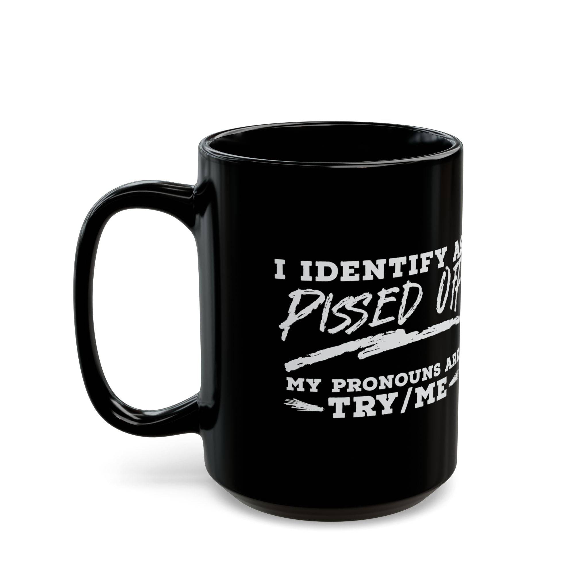 I Identify As Pissed Off, My Pronouns Are Try/Me – Coffee Mug (11oz & 15oz)