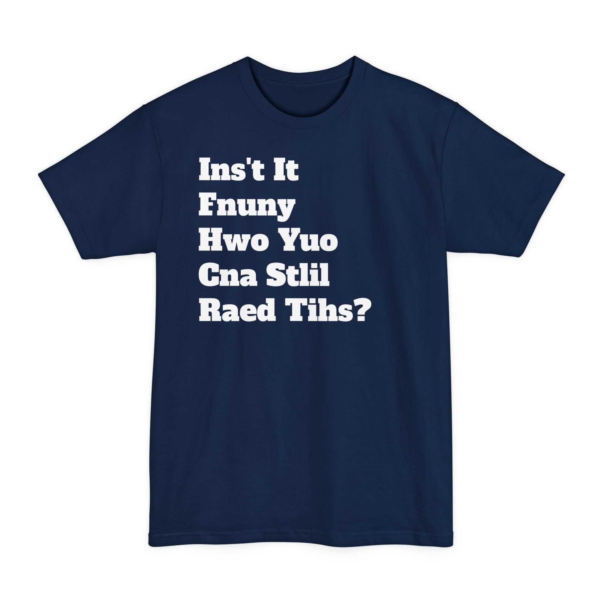 Isn't It Funny How You Can Still Read This? - Big & Tall Tee
