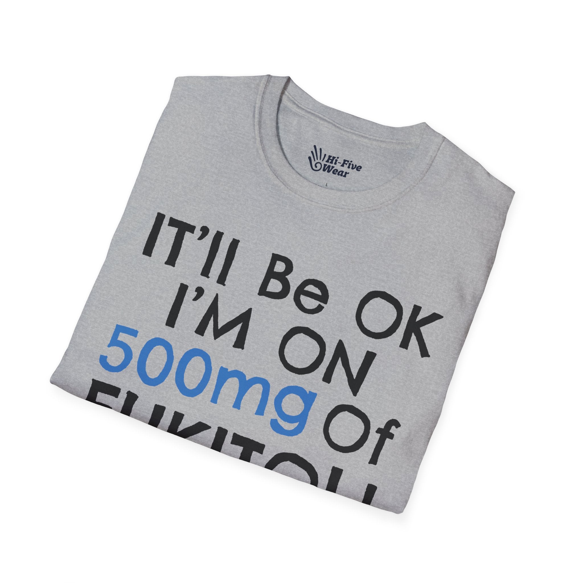 I'll Be Ok, I'm On 500mg Of Fukitol - Unisex Softstyle Tee