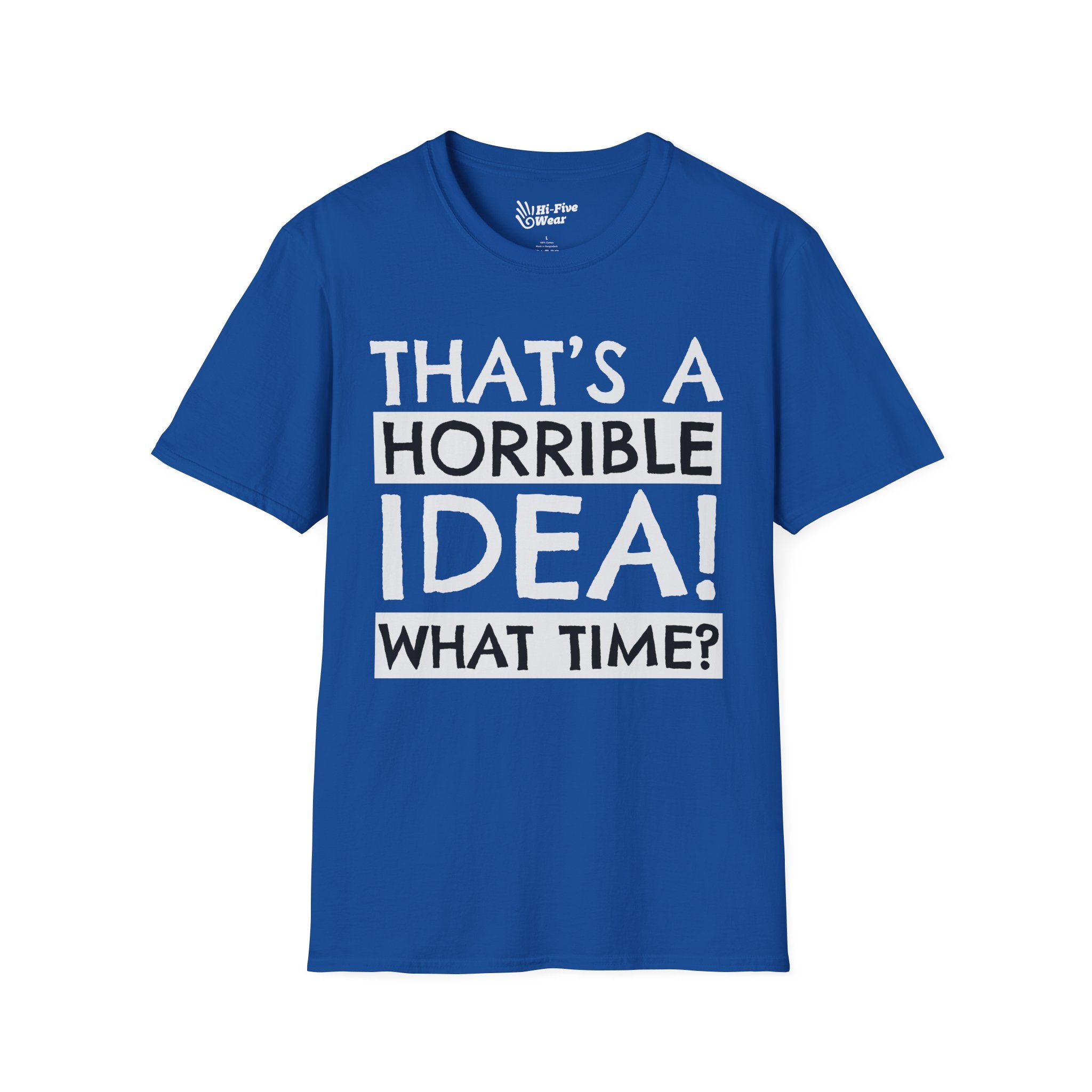 That's A Horrible Idea, What Time? Tee