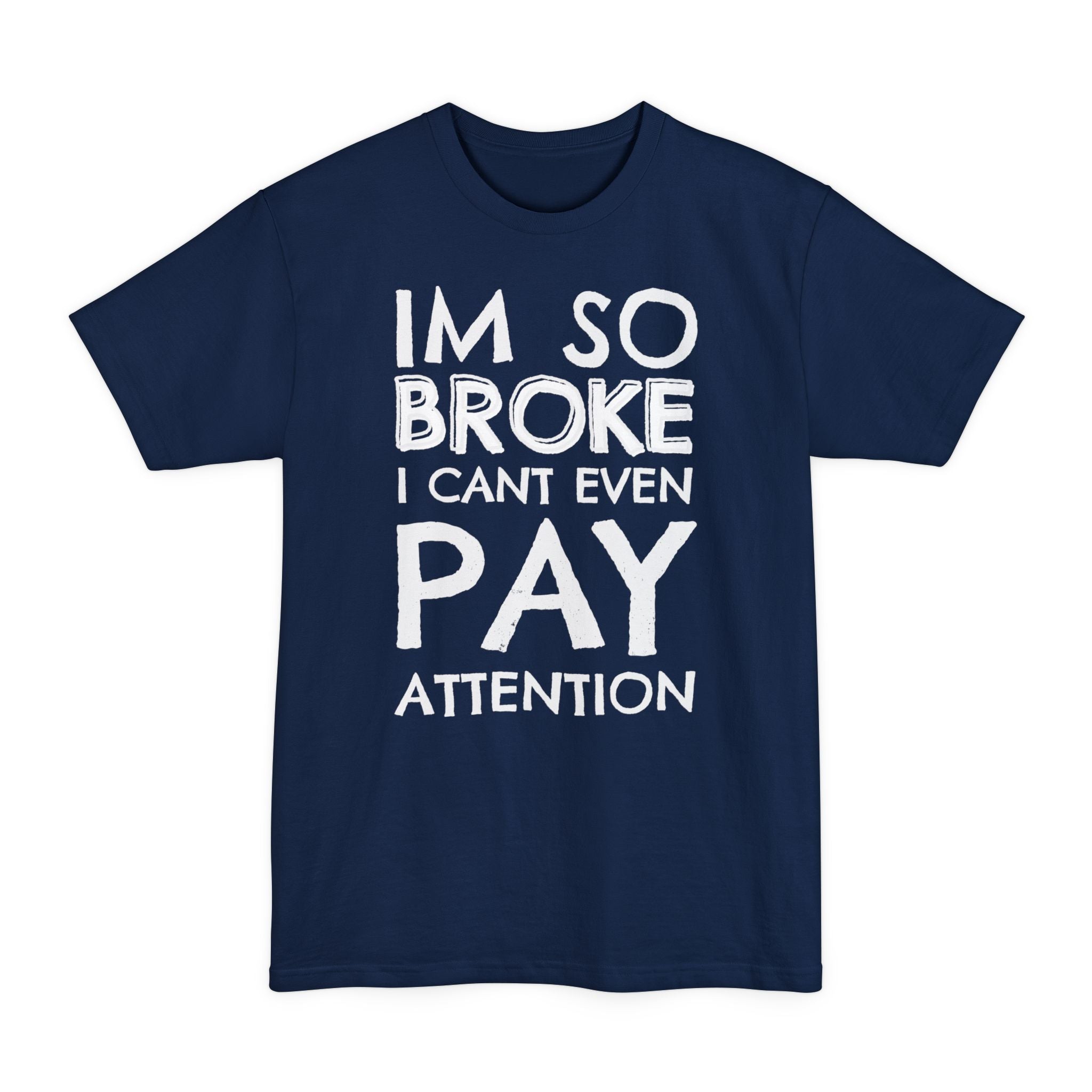 Im So Broke I Can't Even Pay Attention - Big & Tall Tee