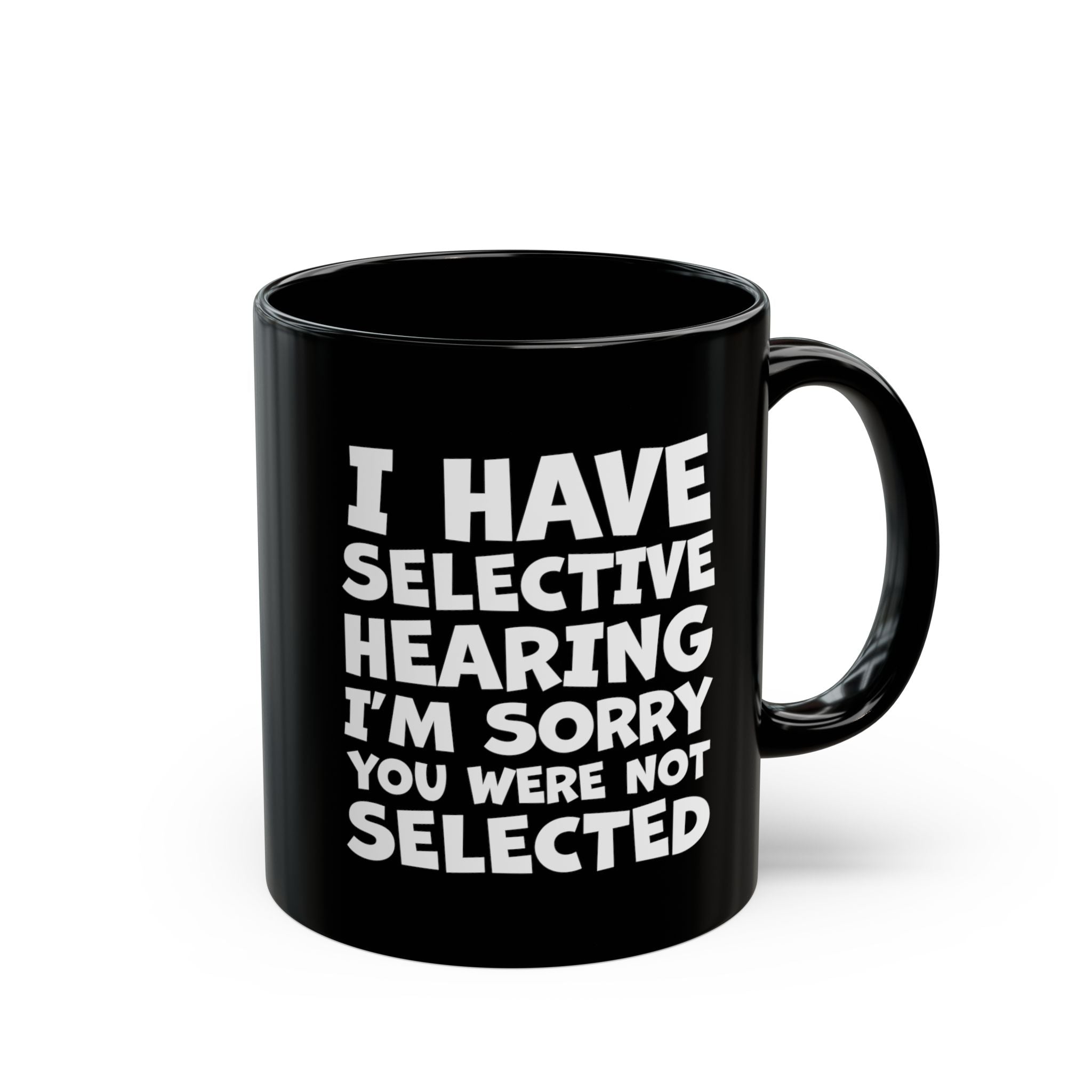 I Have Selective Hearing, I'm Sorry You Were Not Selected - Coffee Mug (11oz & 15oz)