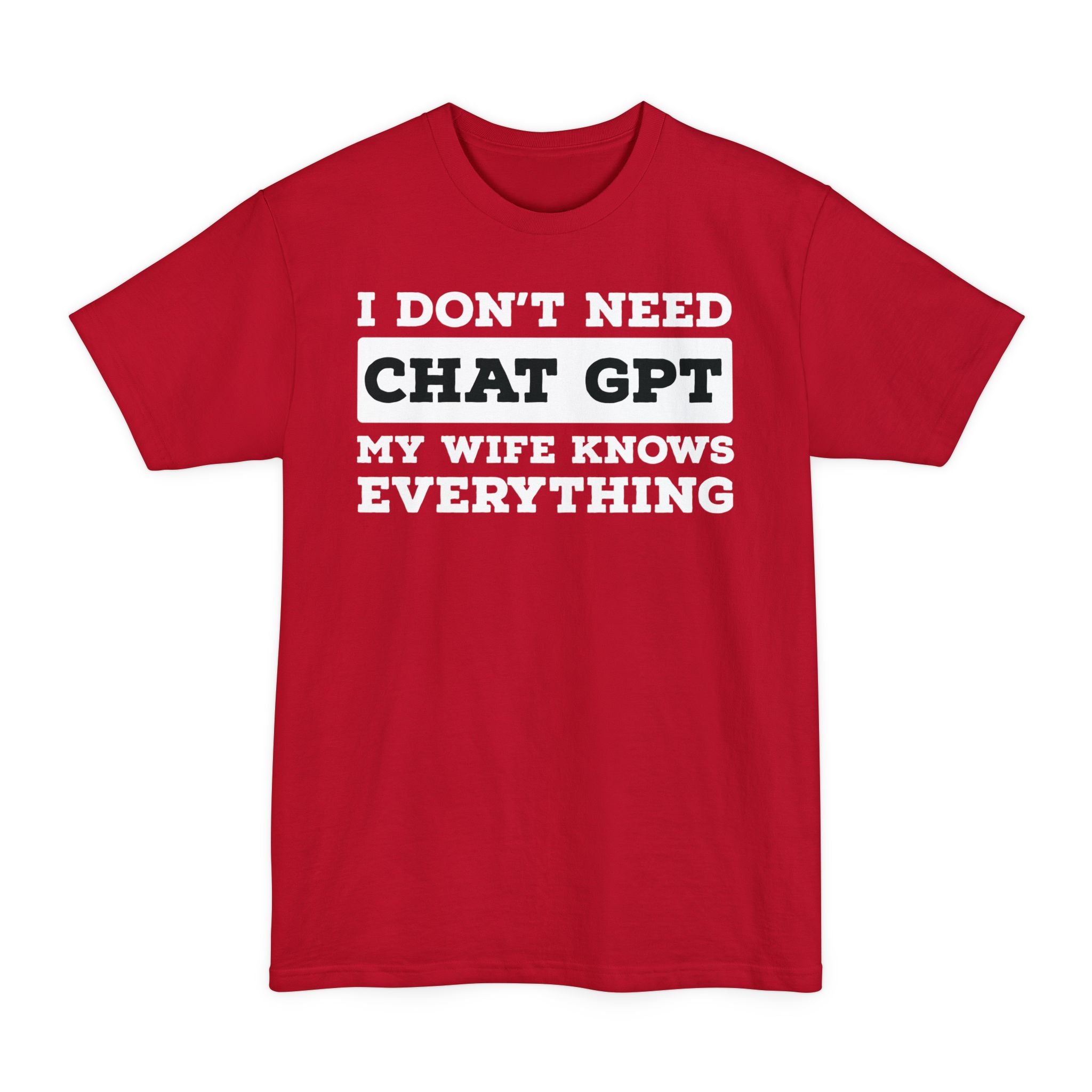 I Don't Need Chat GPT, My Wife Knows Everything - Big & Tall Tee
