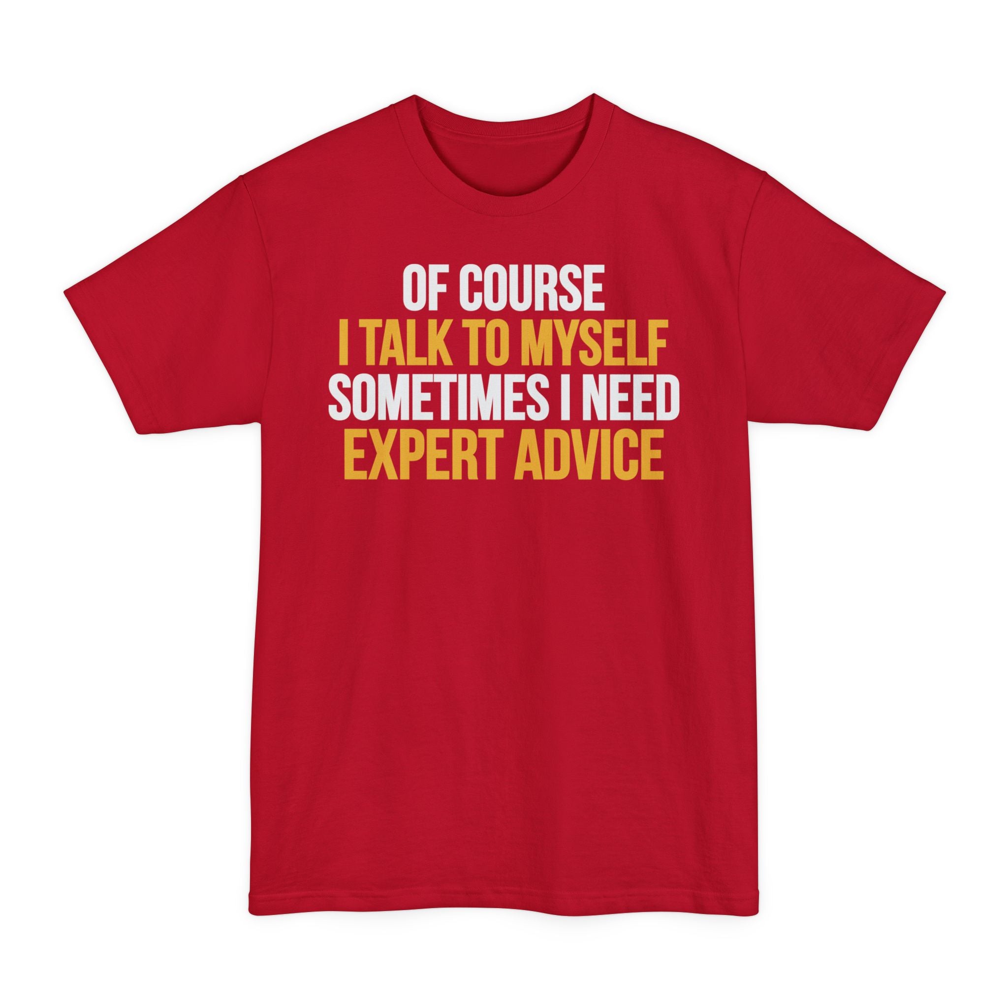 Of Course I Talk To Myself, Sometimes I Need Expert Advice - Big & Tall Tee