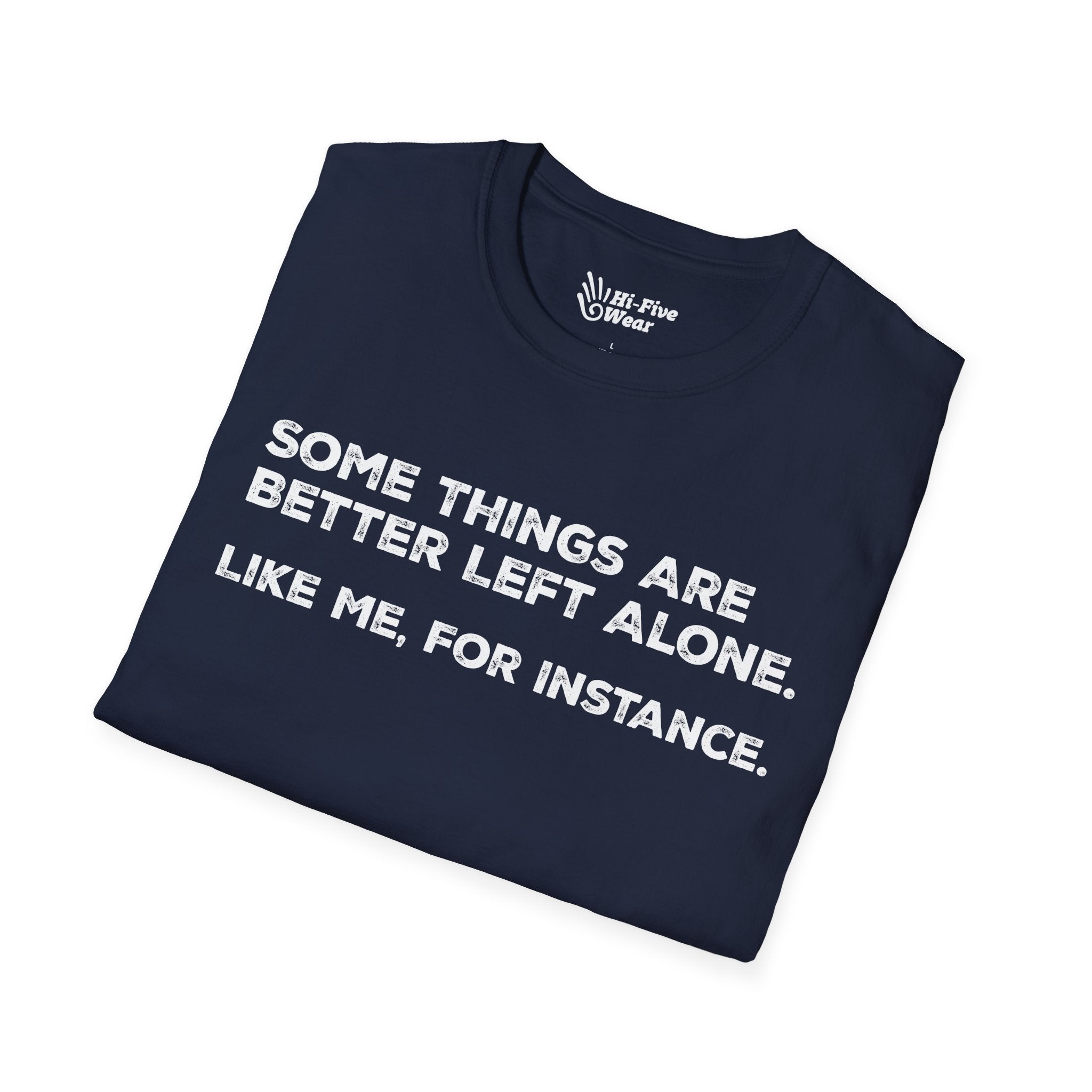 Some Things Are Better Left Alone. Like Me, For Instance Tee