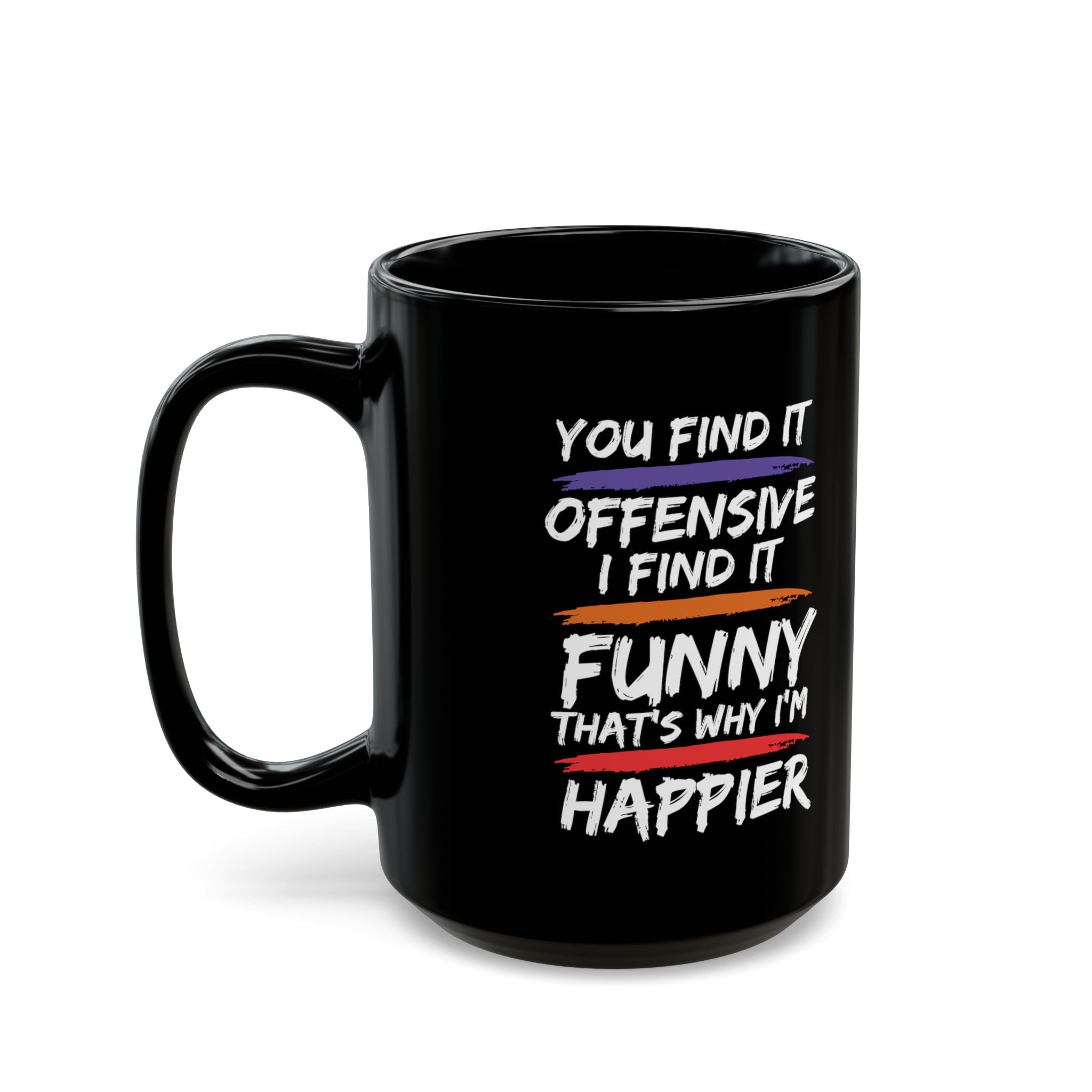 You Find It Offensive, I Find It Funny, That's Why I'm Happier - Coffee Mug (11oz & 15oz)
