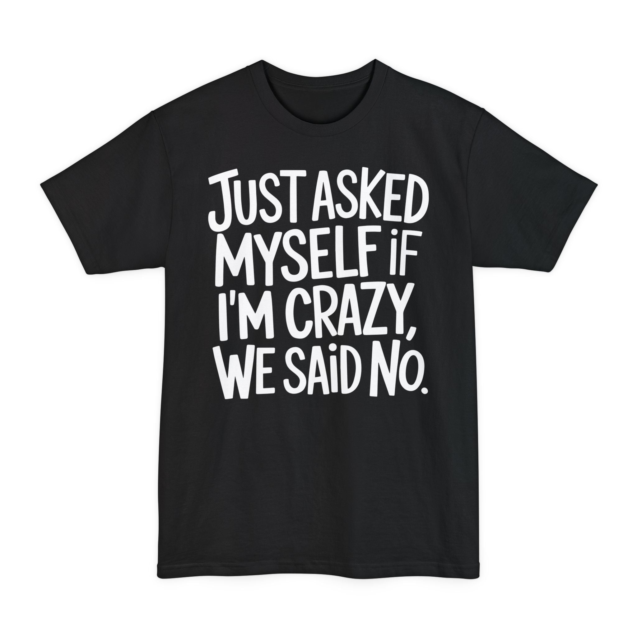 Just Ask Myself If I'm Crazy, We Said No - Big & Tall Tee graphic t-shirt with funny saying