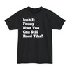 Isn't It Funny How You Can Still Read This? - Big & Tall Tee