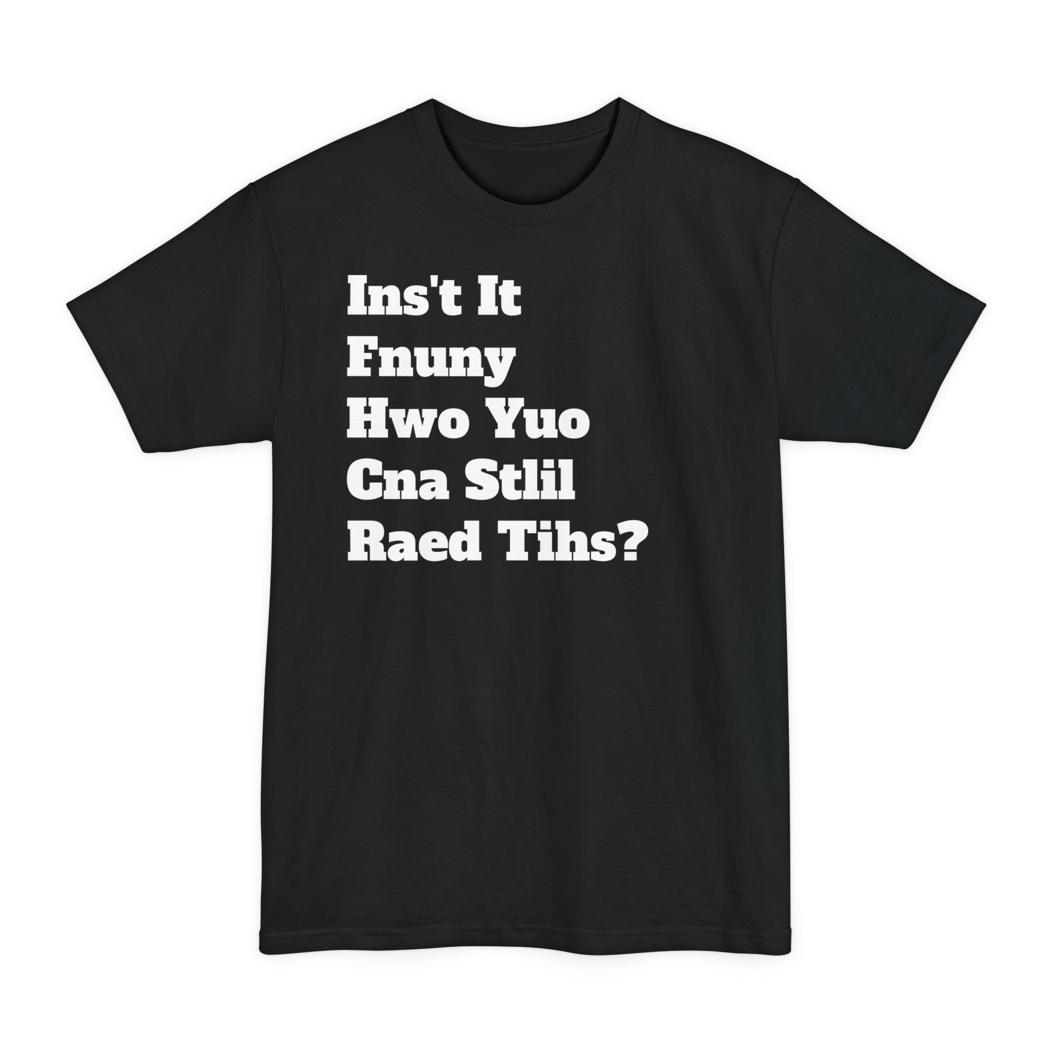 Isn't It Funny How You Can Still Read This? - Big & Tall Tee