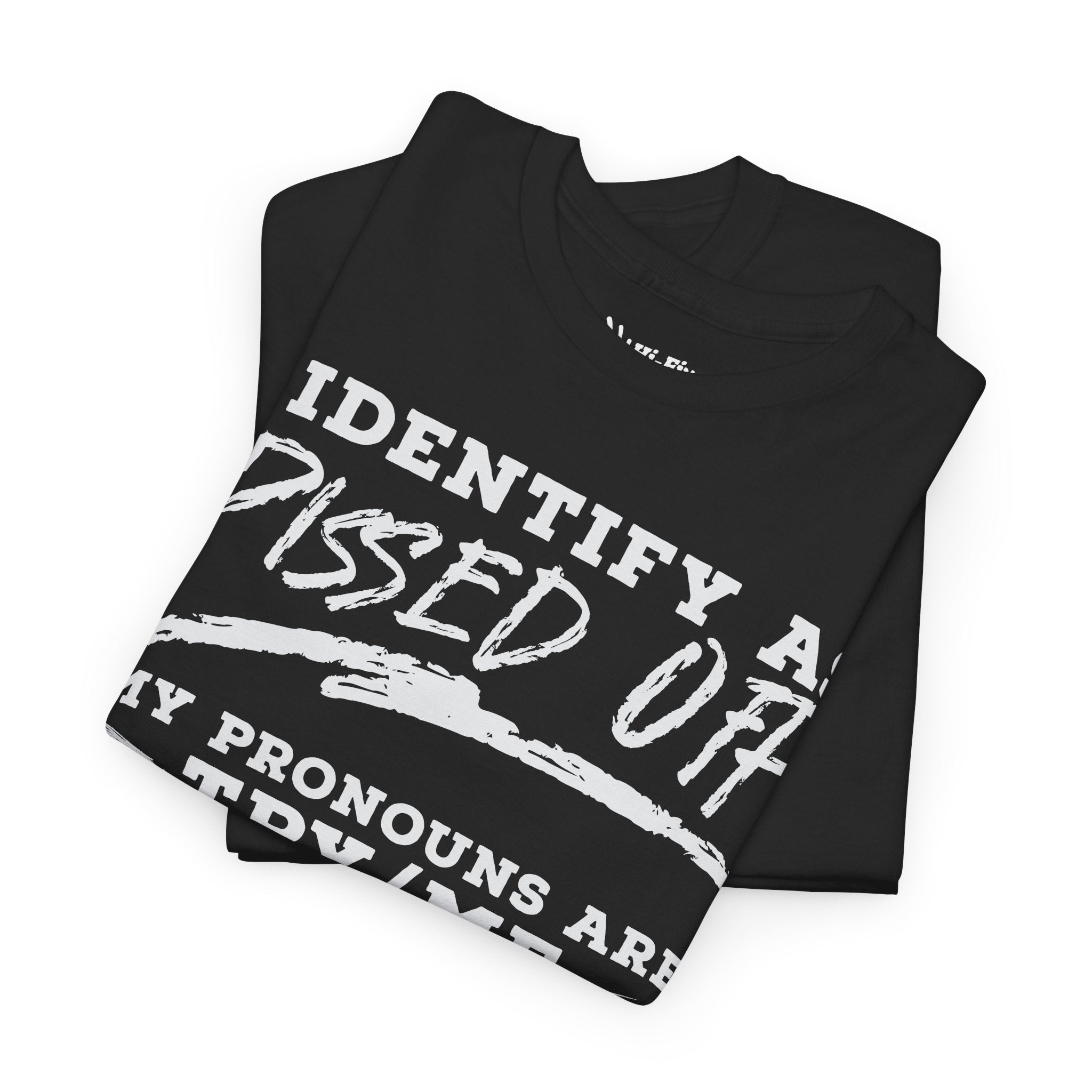I Identify As Pissed Off, My Pronouns Are Try Me Tee