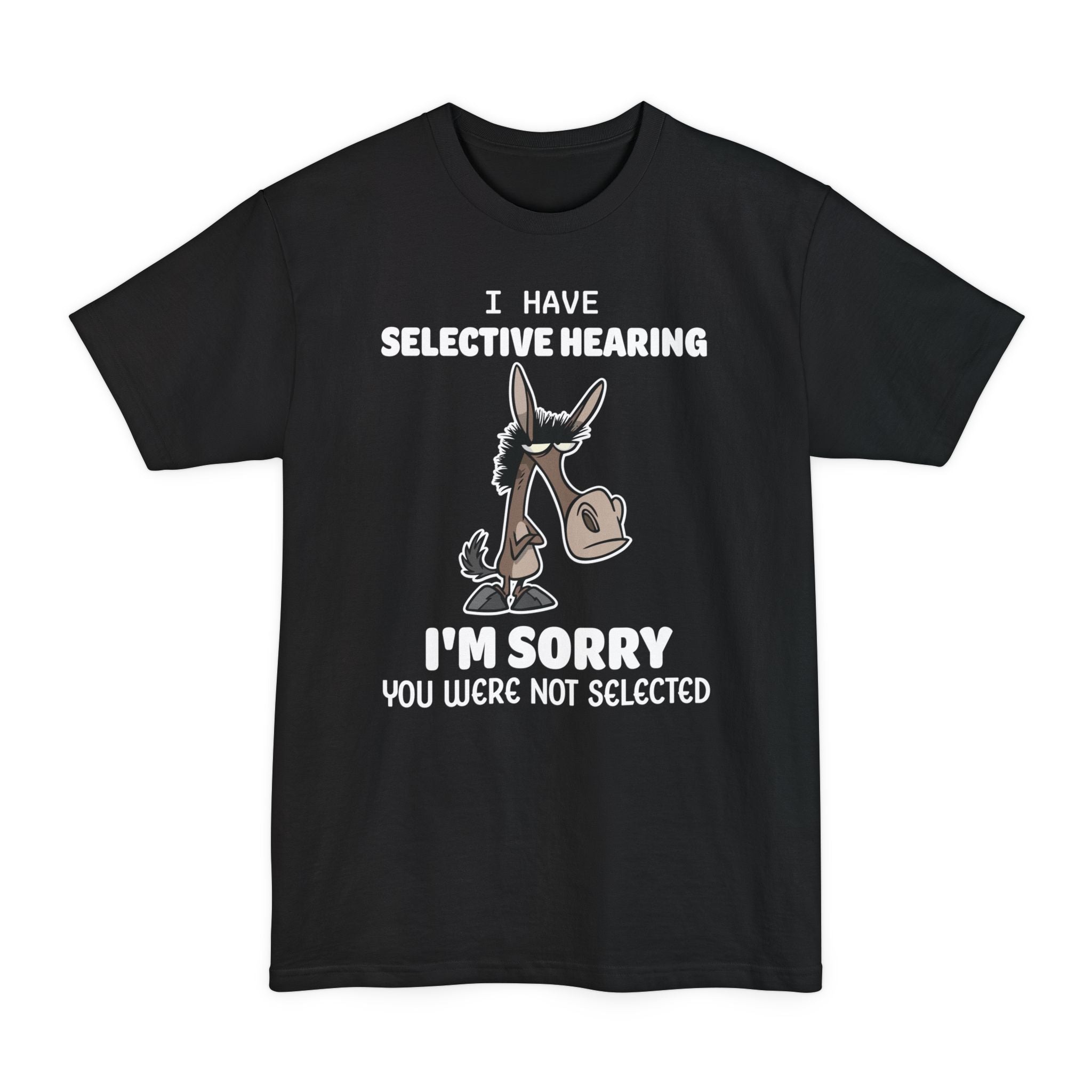 I Have Selected Hearing, Sorry You Weren't Selected V2 - Big & Tall Tee