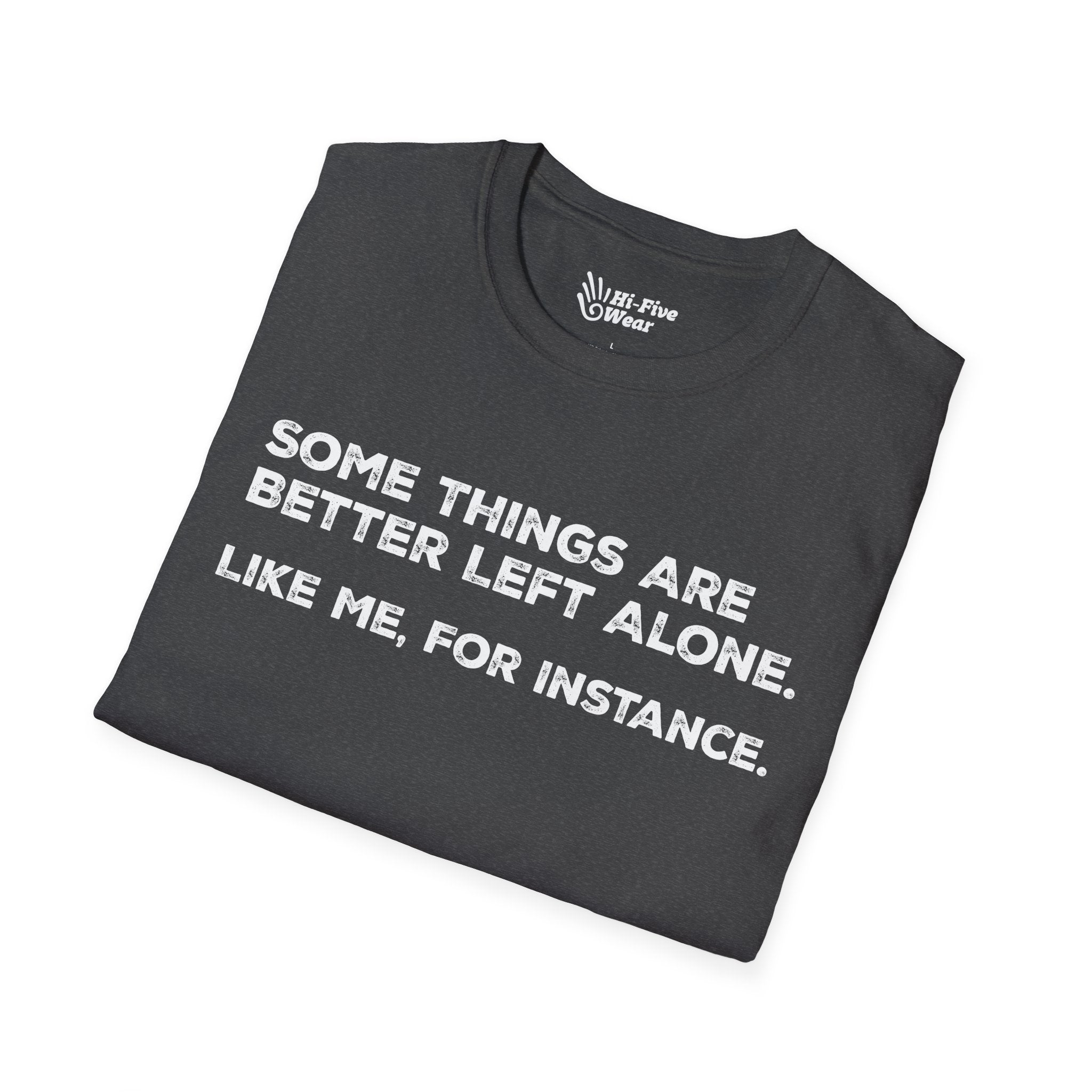 Some Things Are Better Left Alone. Like Me, For Instance Tee